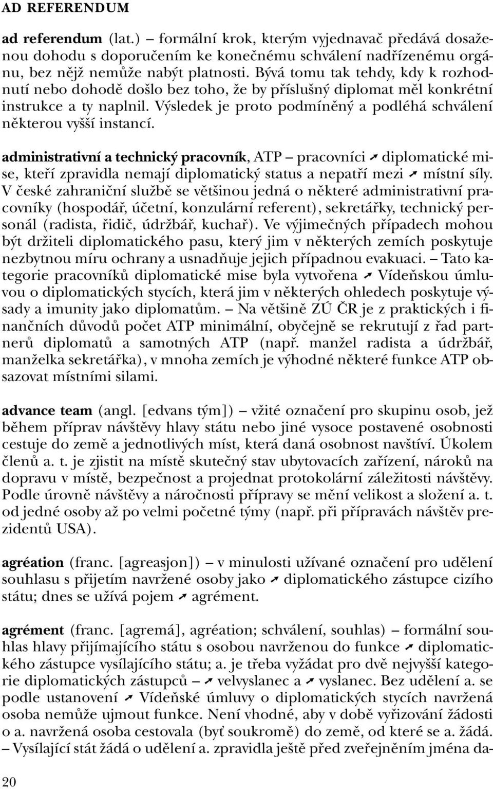 administrativní a technick pracovník, ATP pracovníci diplomatické mise, ktefií zpravidla nemají diplomatick status a nepatfií mezi místní síly.