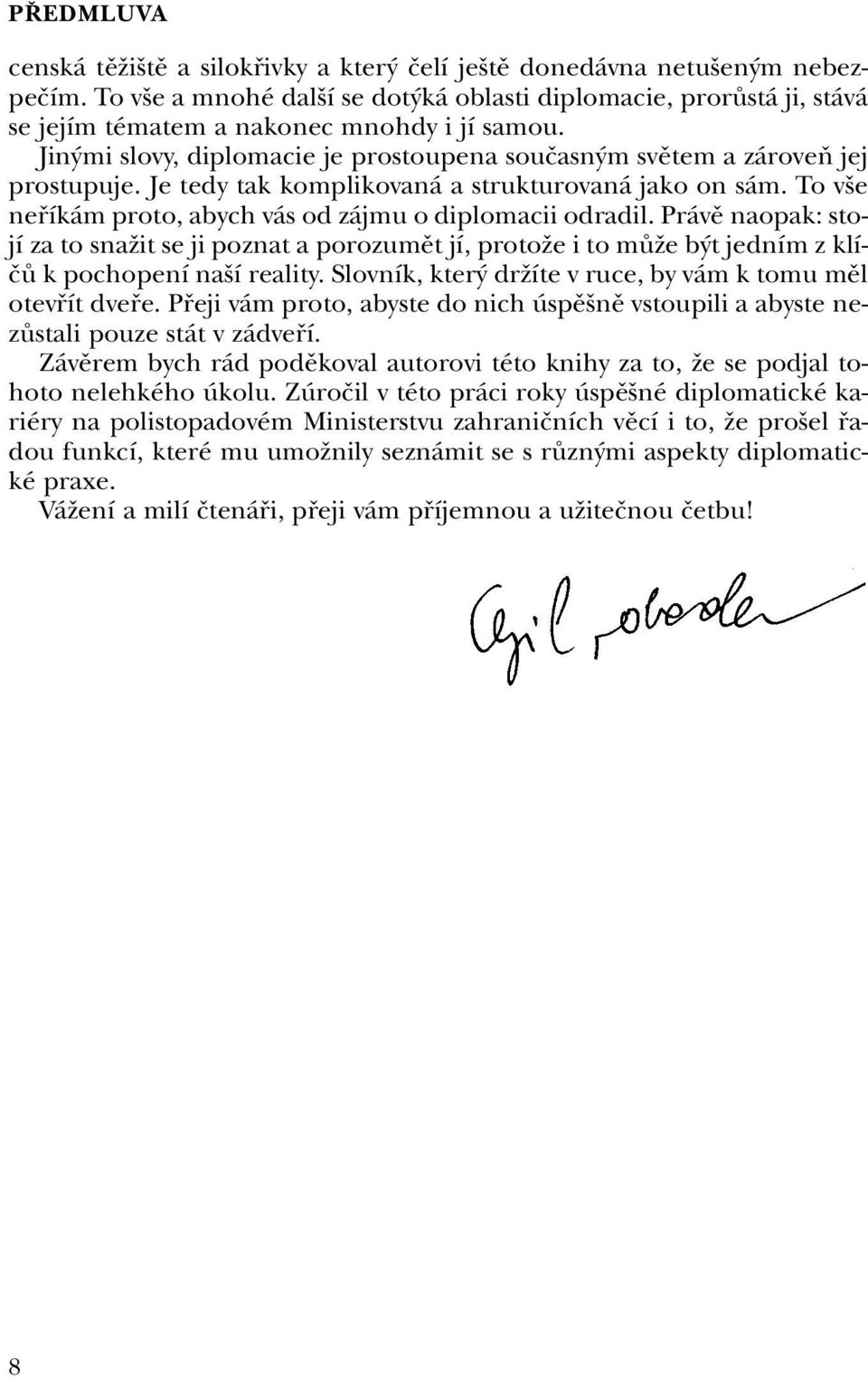 Je tedy tak komplikovaná a strukturovaná jako on sám. To v e nefiíkám proto, abych vás od zájmu o diplomacii odradil.