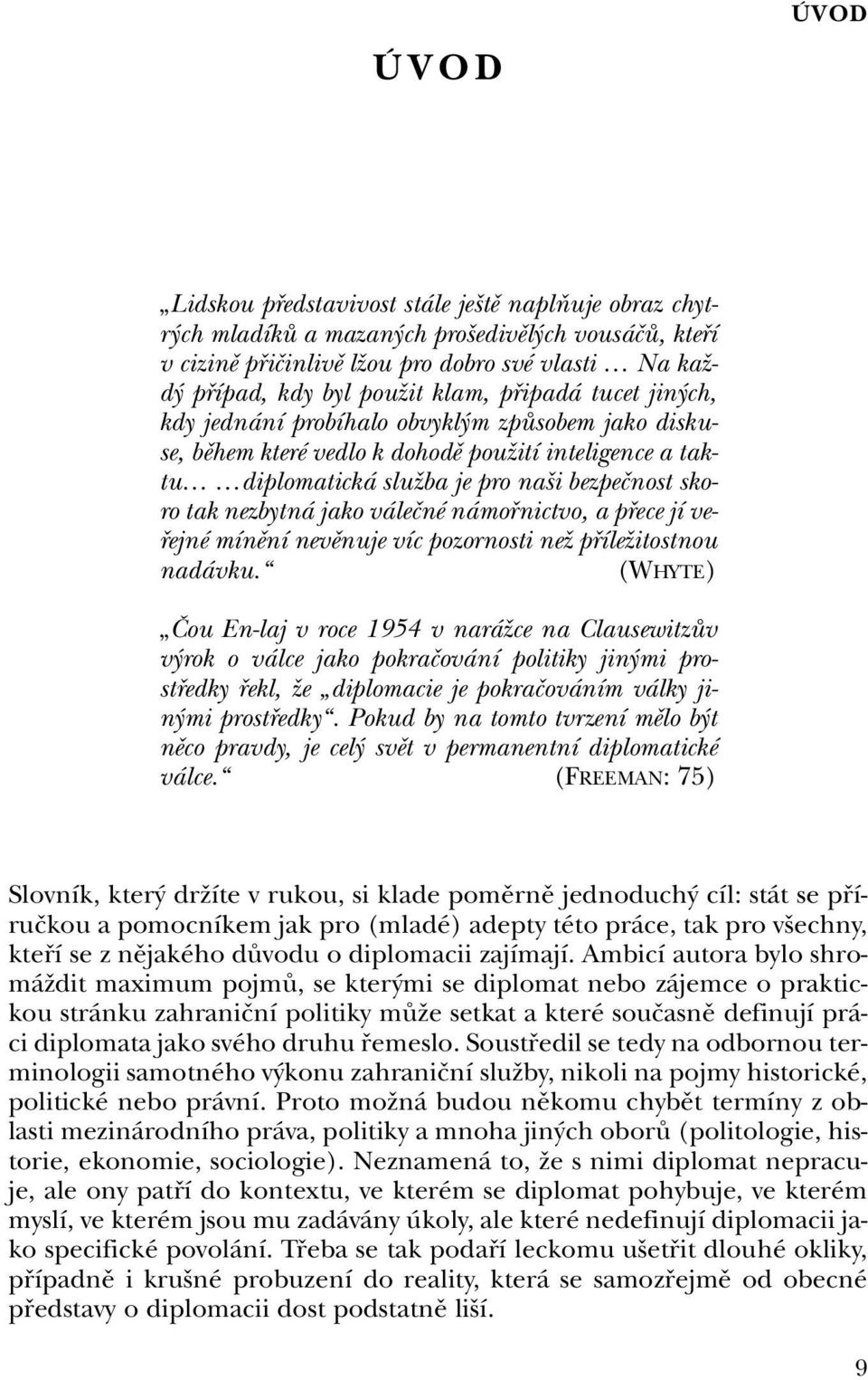 váleãné námofinictvo, a pfiece jí vefiejné mínûní nevûnuje víc pozornosti neï pfiíleïitostnou nadávku.