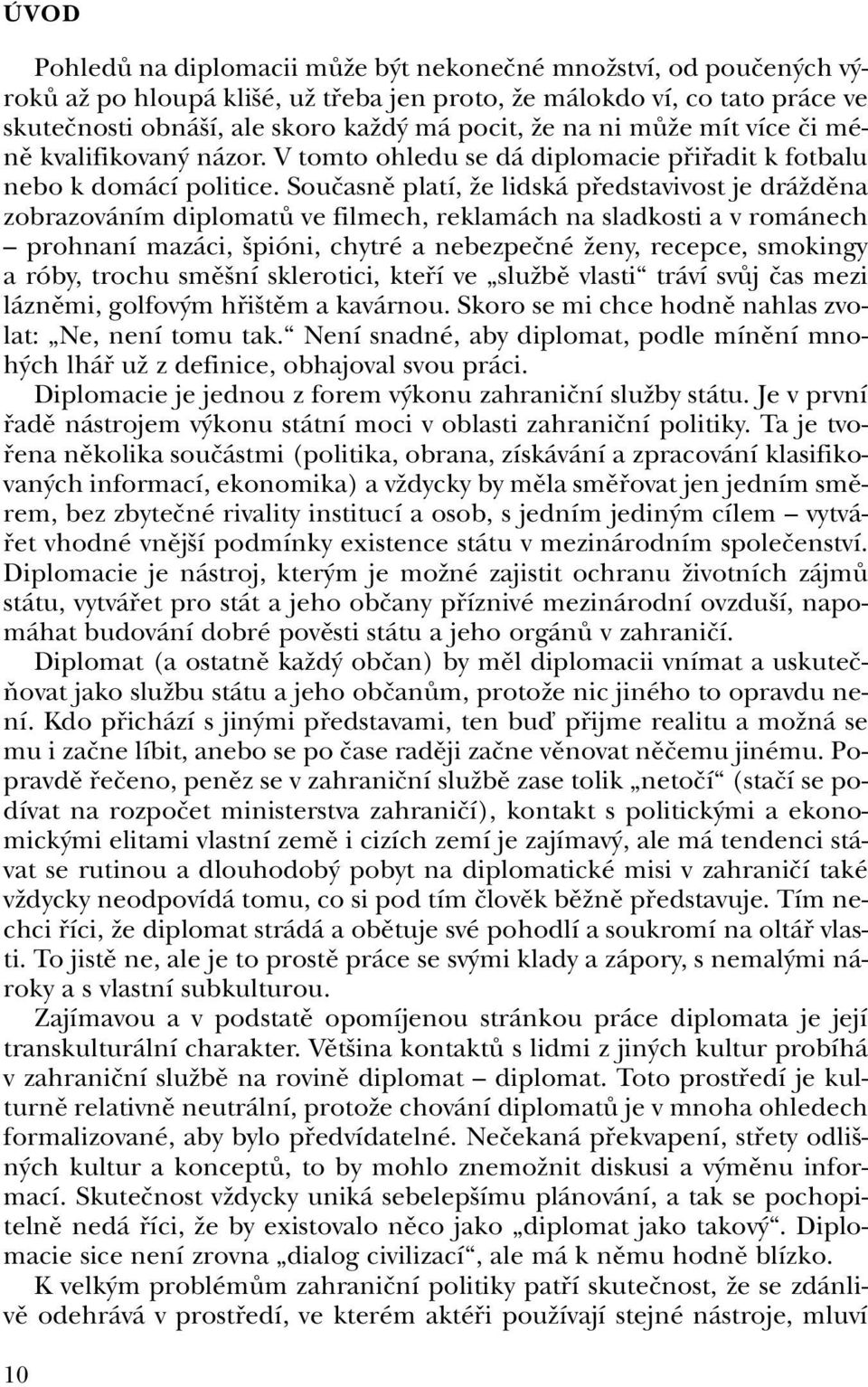 Souãasnû platí, Ïe lidská pfiedstavivost je dráïdûna zobrazováním diplomatû ve filmech, reklamách na sladkosti a v románech prohnaní mazáci, pióni, chytré a nebezpeãné Ïeny, recepce, smokingy a róby,