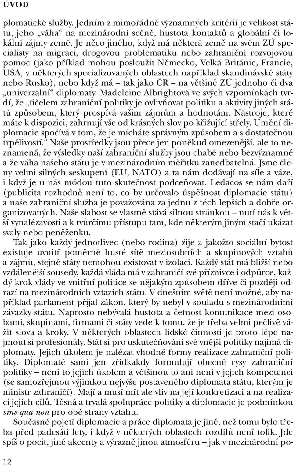 nûkter ch specializovan ch oblastech napfiíklad skandinávské státy nebo Rusko), nebo kdyï má tak jako âr na vût inû ZÚ jednoho ãi dva univerzální diplomaty.