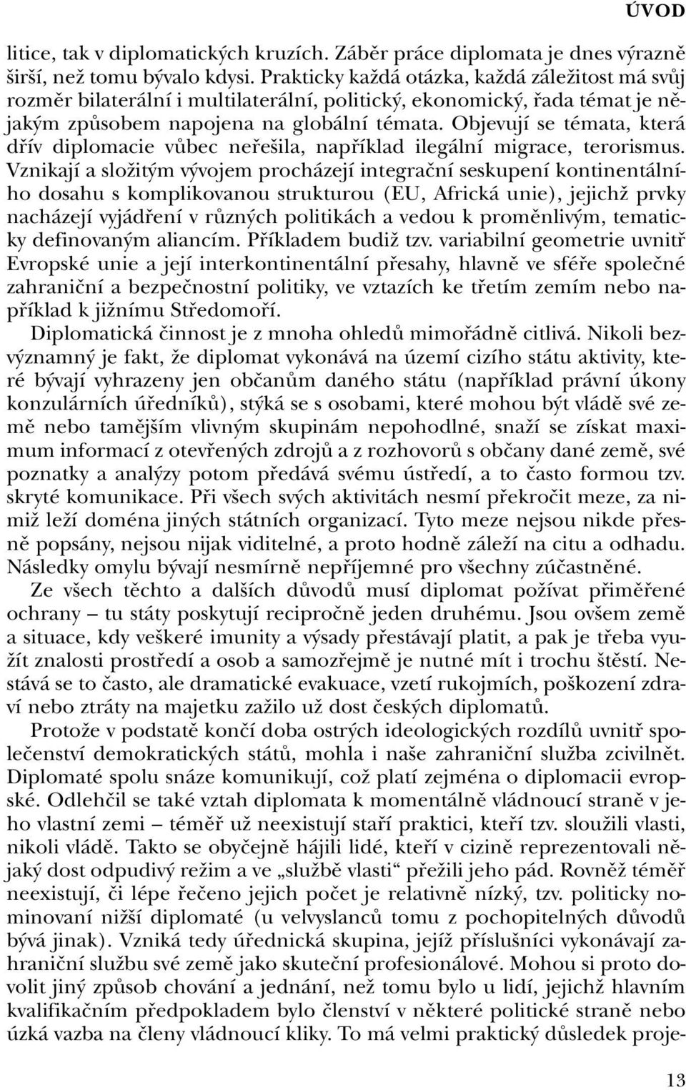 Objevují se témata, která dfiív diplomacie vûbec nefie ila, napfiíklad ilegální migrace, terorismus.