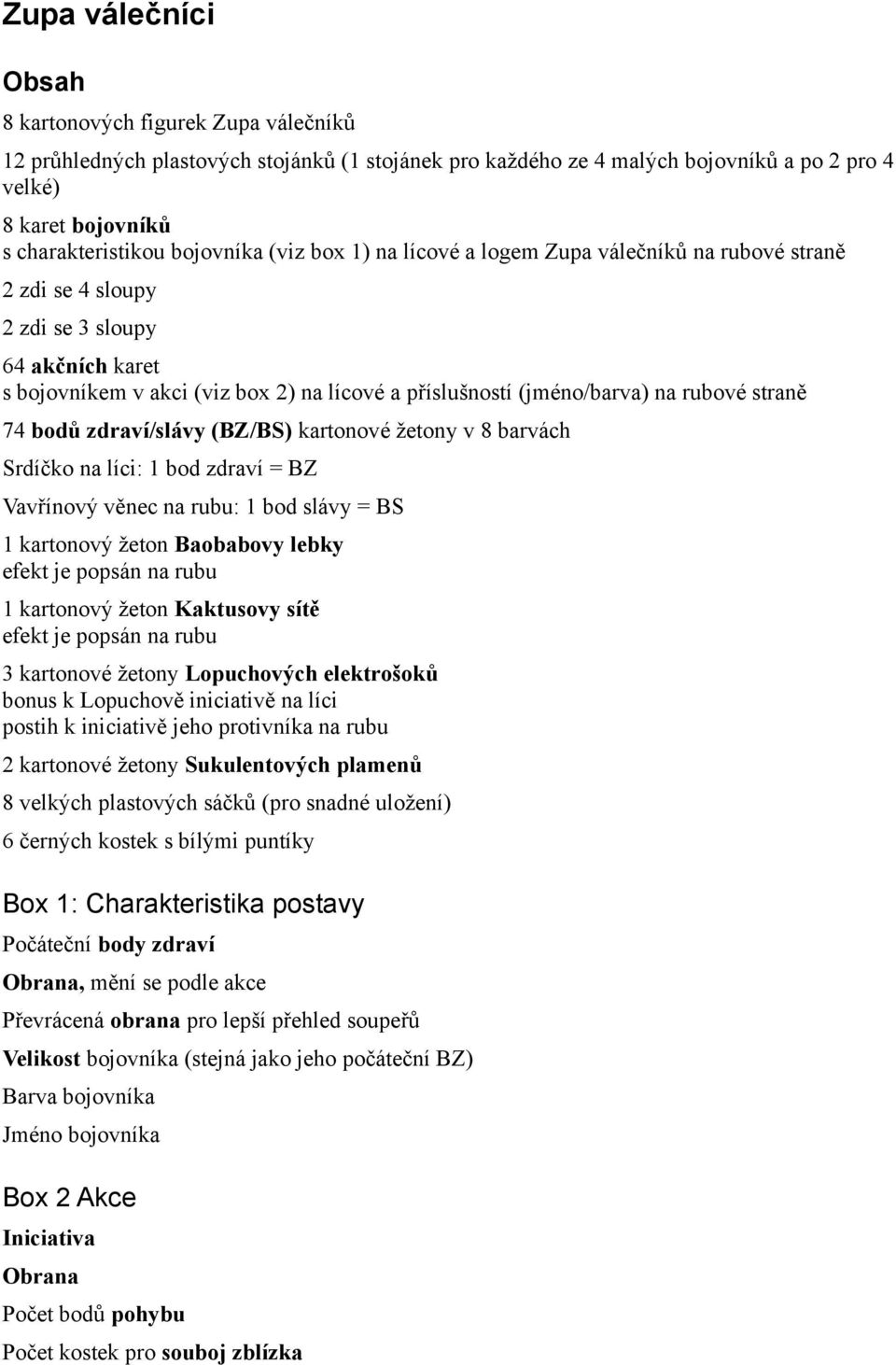 rubové straně 74 bodů zdraví/slávy (BZ/BS) kartonové žetony v 8 barvách Srdíčko na líci: 1 bod zdraví = BZ Vavřínový věnec na rubu: 1 bod slávy = BS 1 kartonový žeton Baobabovy lebky efekt je popsán