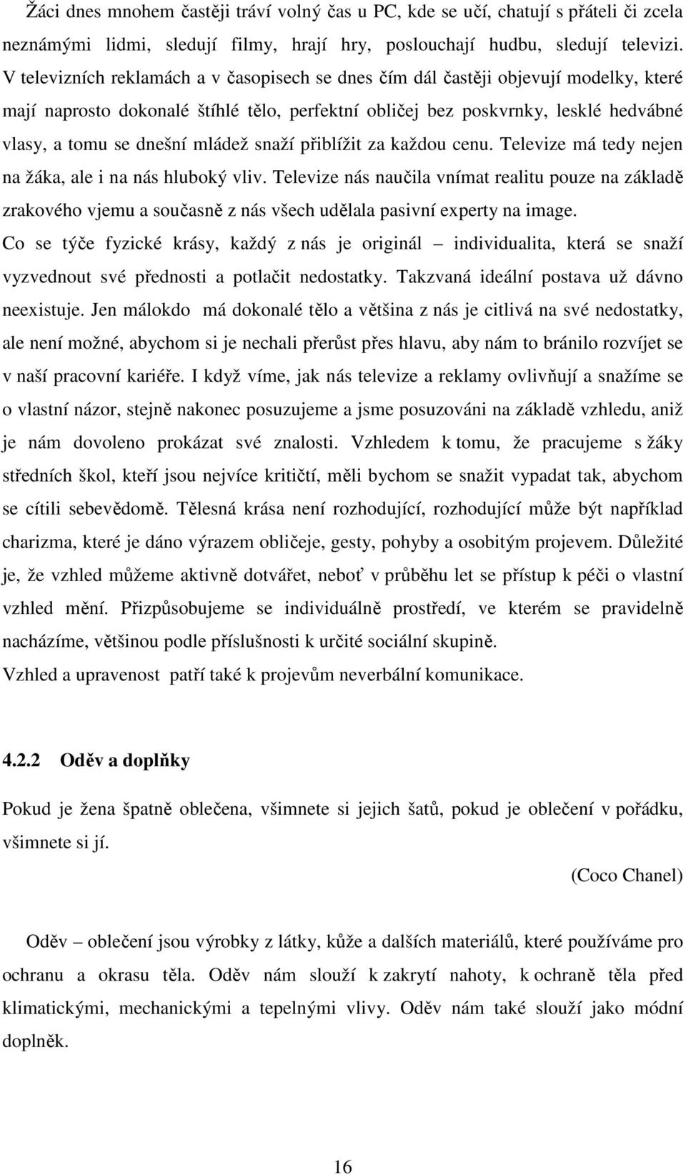 mládež snaží přiblížit za každou cenu. Televize má tedy nejen na žáka, ale i na nás hluboký vliv.