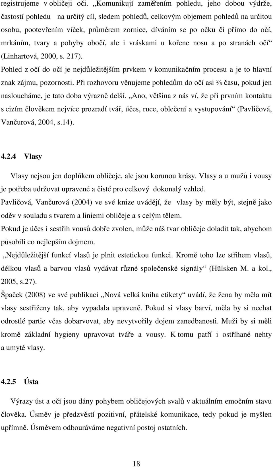 přímo do očí, mrkáním, tvary a pohyby obočí, ale i vráskami u kořene nosu a po stranách očí (Linhartová, 2000, s. 217).