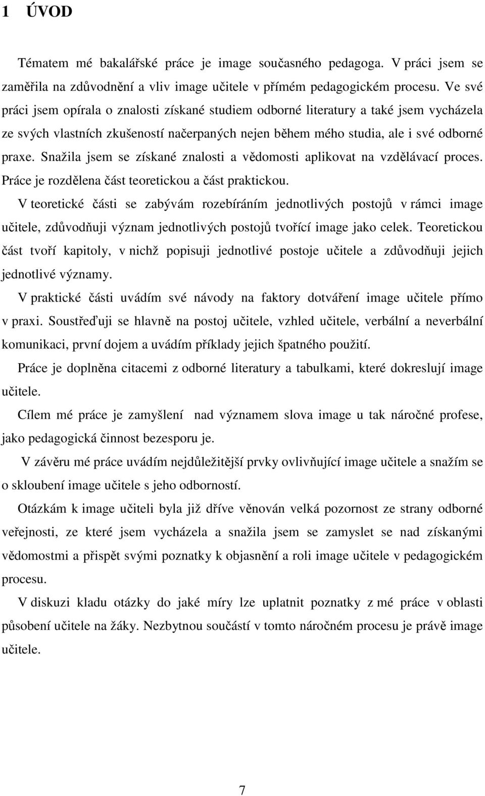 Snažila jsem se získané znalosti a vědomosti aplikovat na vzdělávací proces. Práce je rozdělena část teoretickou a část praktickou.