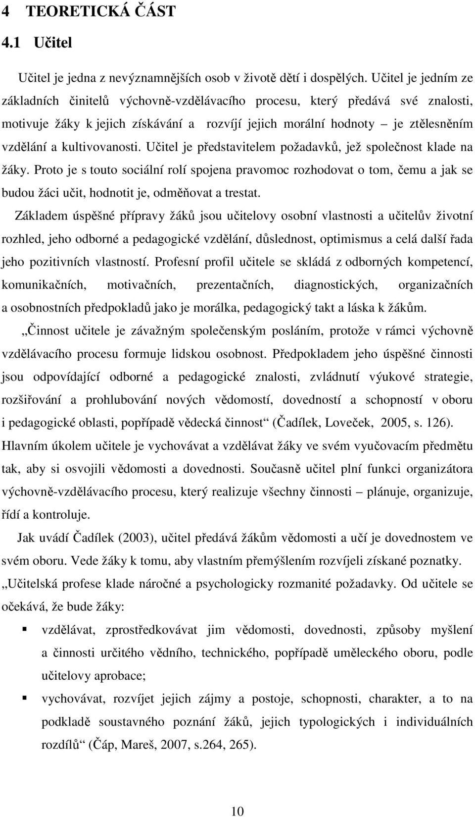 kultivovanosti. Učitel je představitelem požadavků, jež společnost klade na žáky.