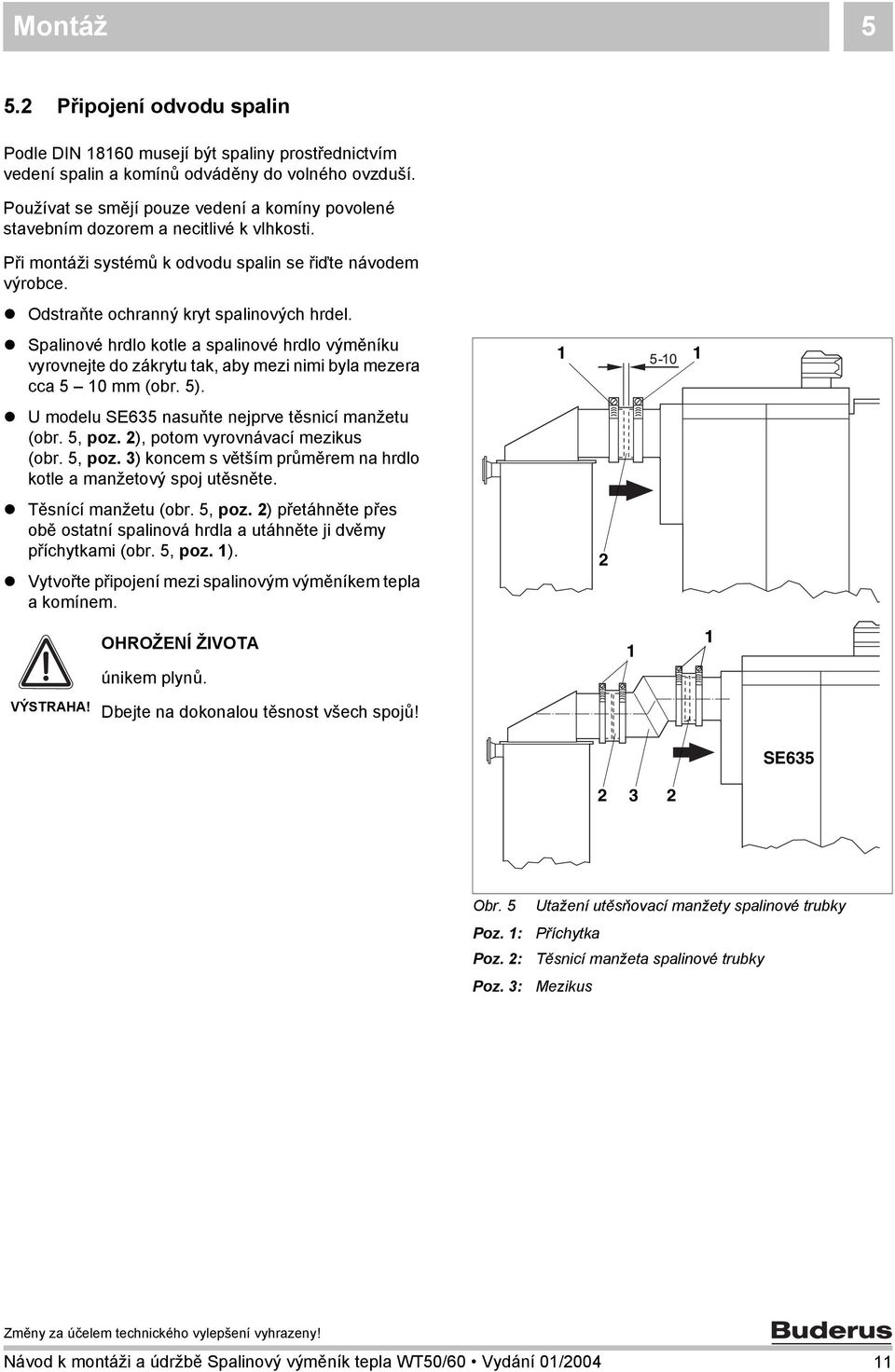 Spalinové hrdlo kotle a spalinové hrdlo výměníku vyrovnejte do zákrytu tak, aby mezi nimi byla mezera cca 5 0 mm (obr. 5). U modelu SE635 nasuňte nejprve těsnicí manžetu (obr. 5, poz.
