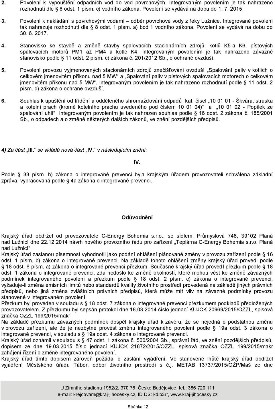 Povolení se vydává na dobu do 30. 6. 2017. 4. Stanovisko ke stavbě a změně stavby spalovacích stacionárních zdrojů: kotlů K5 a K6, pístových spalovacích motorů PM1 aţ PM4 a kotle K4.