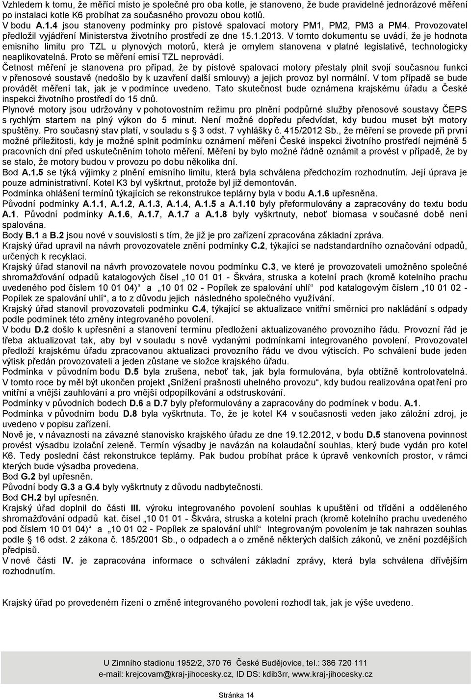 V tomto dokumentu se uvádí, ţe je hodnota emisního limitu pro TZL u plynových motorů, která je omylem stanovena v platné legislativě, technologicky neaplikovatelná.