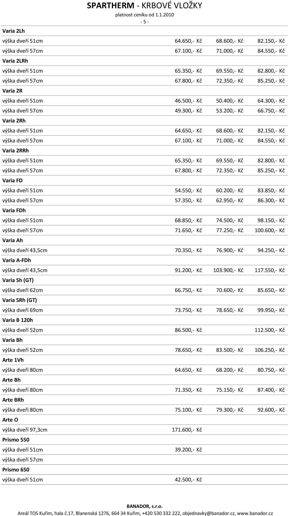 800,- Kč 72.350,- Kč 85.250,- Kč Varia FD 54.550,- Kč 60.200,- Kč 83.850,- Kč 57.350,- Kč 62.950,- Kč 86.300,- Kč Varia FDh 68.850,- Kč 74.500,- Kč 98.150,- Kč 71.650,- Kč 77.250,- Kč 100.