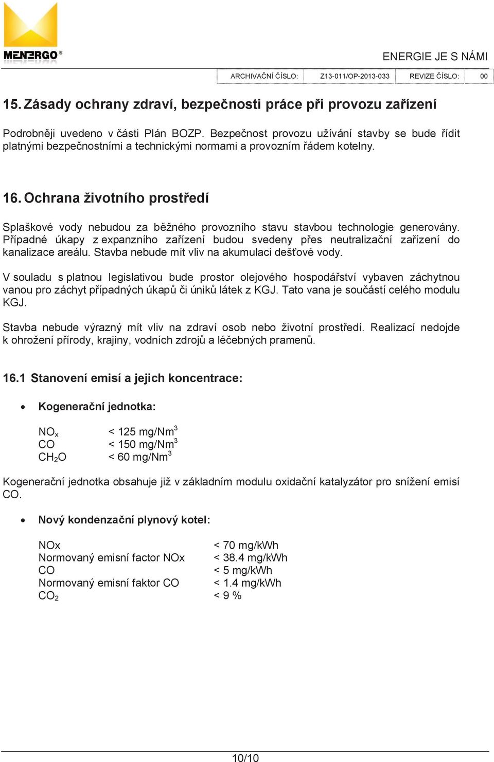 Ochrana životního prost edí Splaškové vody nebudou za b žného provozního stavu stavbou technologie generovány.