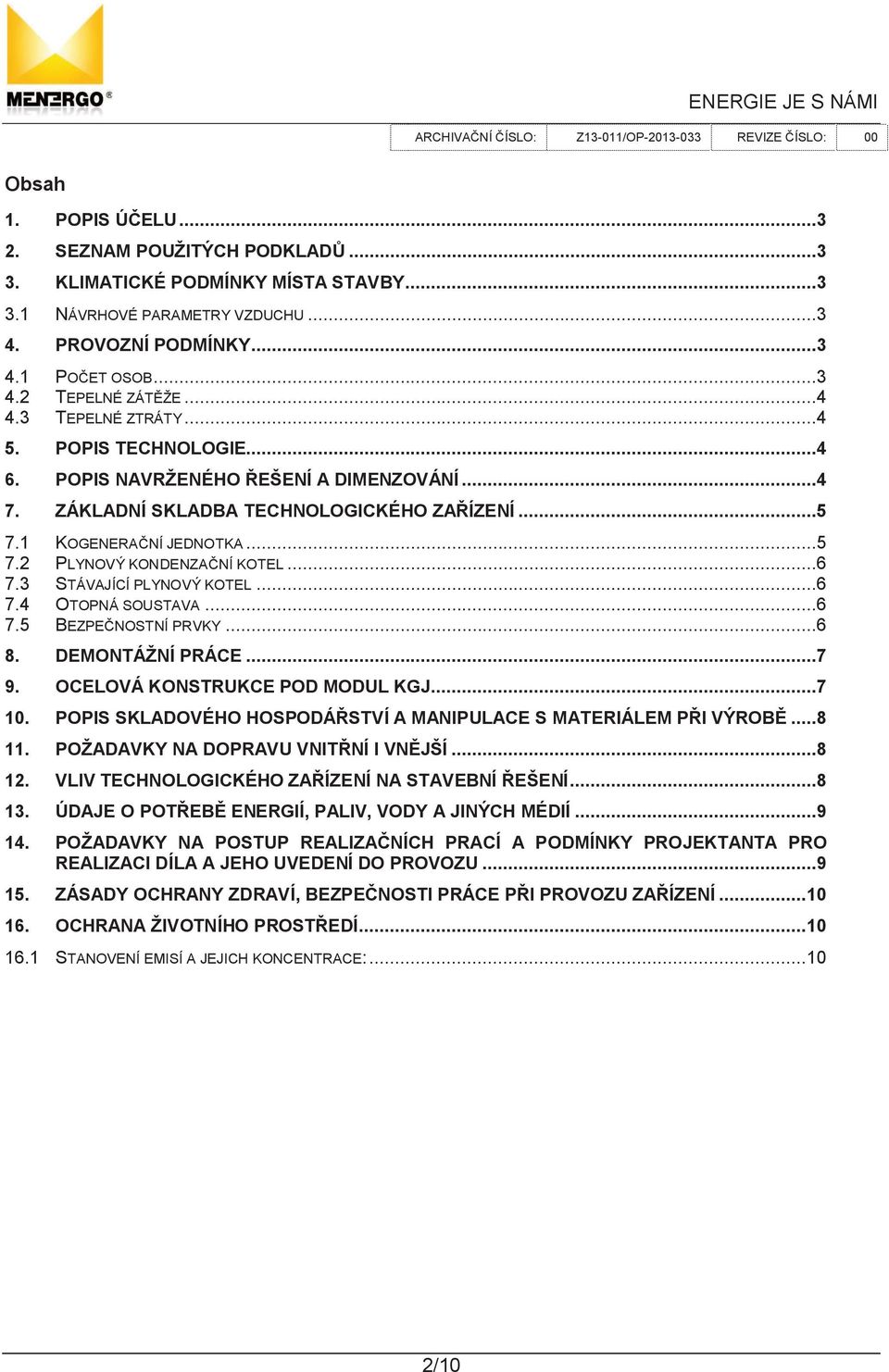 ..6 7.3 STÁVAJÍCÍ PLYNOVÝ KOTEL...6 7.4 OTOPNÁ SOUSTAVA...6 7.5 BEZPE NOSTNÍ PRVKY...6 8. DEMONTÁŽNÍ PRÁCE...7 9. OCELOVÁ KONSTRUKCE POD MODUL KGJ...7 10.