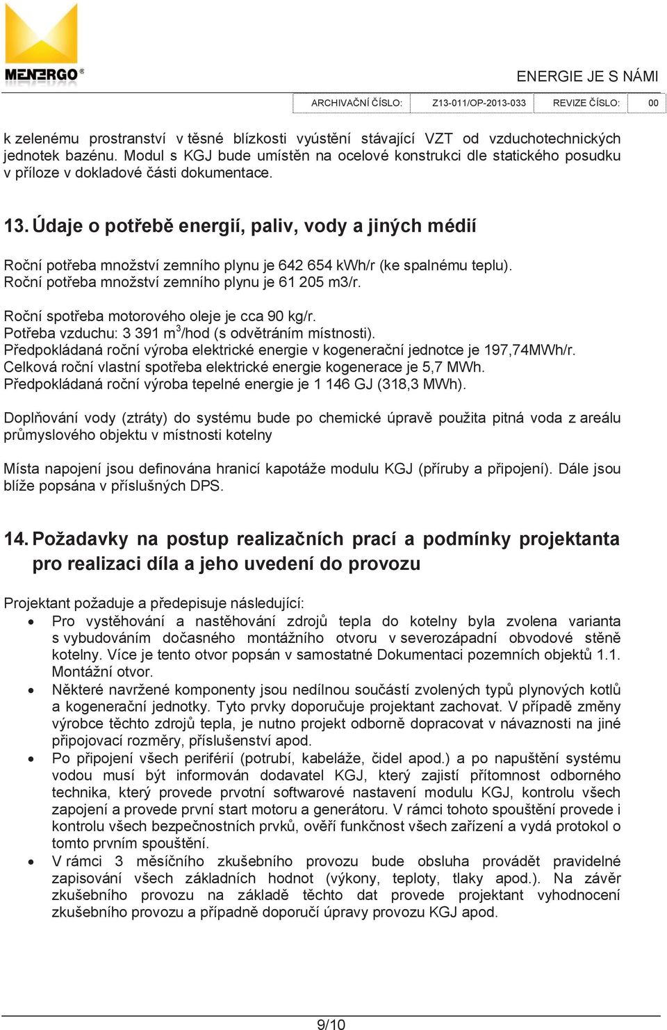 Údaje o pot eb energií, paliv, vody a jiných médií Ro ní pot eba množství zemního plynu je 642 654 kwh/r (ke spalnému teplu). Ro ní pot eba množství zemního plynu je 61 205 m3/r.