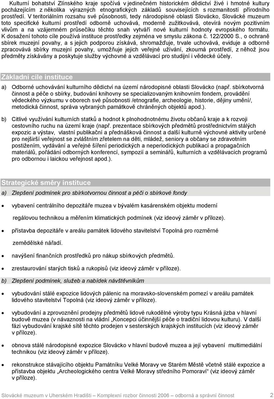 V teritoriálním rozsahu své působnosti, tedy národopisné oblasti Slovácko, Slovácké muzeum toto specifické kulturní prostředí odborně uchovává, moderně zužitkovává, otevírá novým pozitivním vlivům a