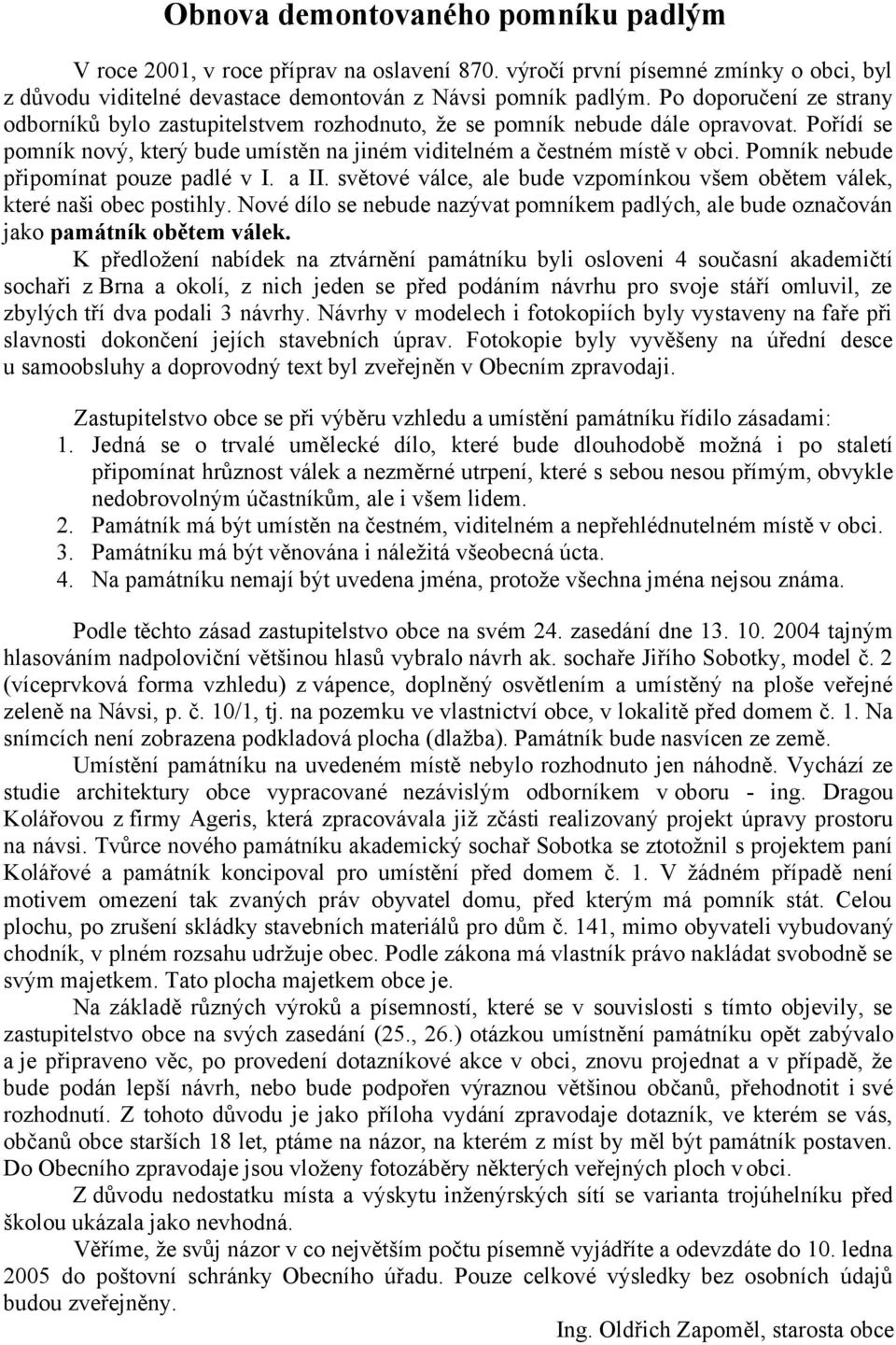 Pomník nebude připomínat pouze padlé v I. a II. světové válce, ale bude vzpomínkou všem obětem válek, které naši obec postihly.