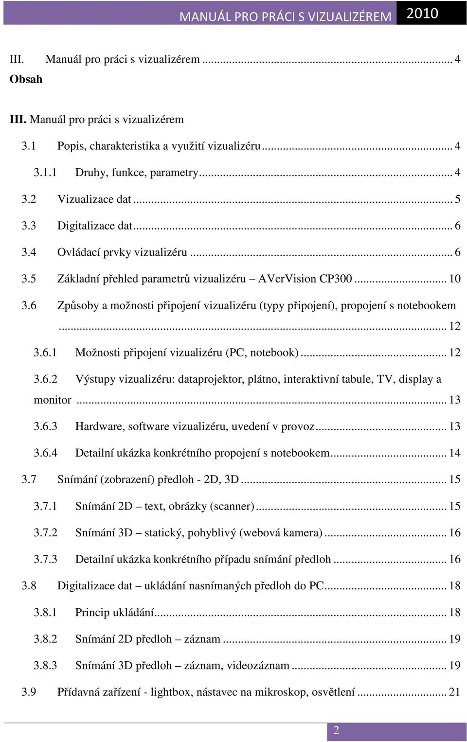 6 Způsoby a možnosti připojení vizualizéru (typy připojení), propojení s notebookem... 12 3.6.1 Možnosti připojení vizualizéru (PC, notebook)... 12 3.6.2 Výstupy vizualizéru: dataprojektor, plátno, interaktivní tabule, TV, display a monitor.