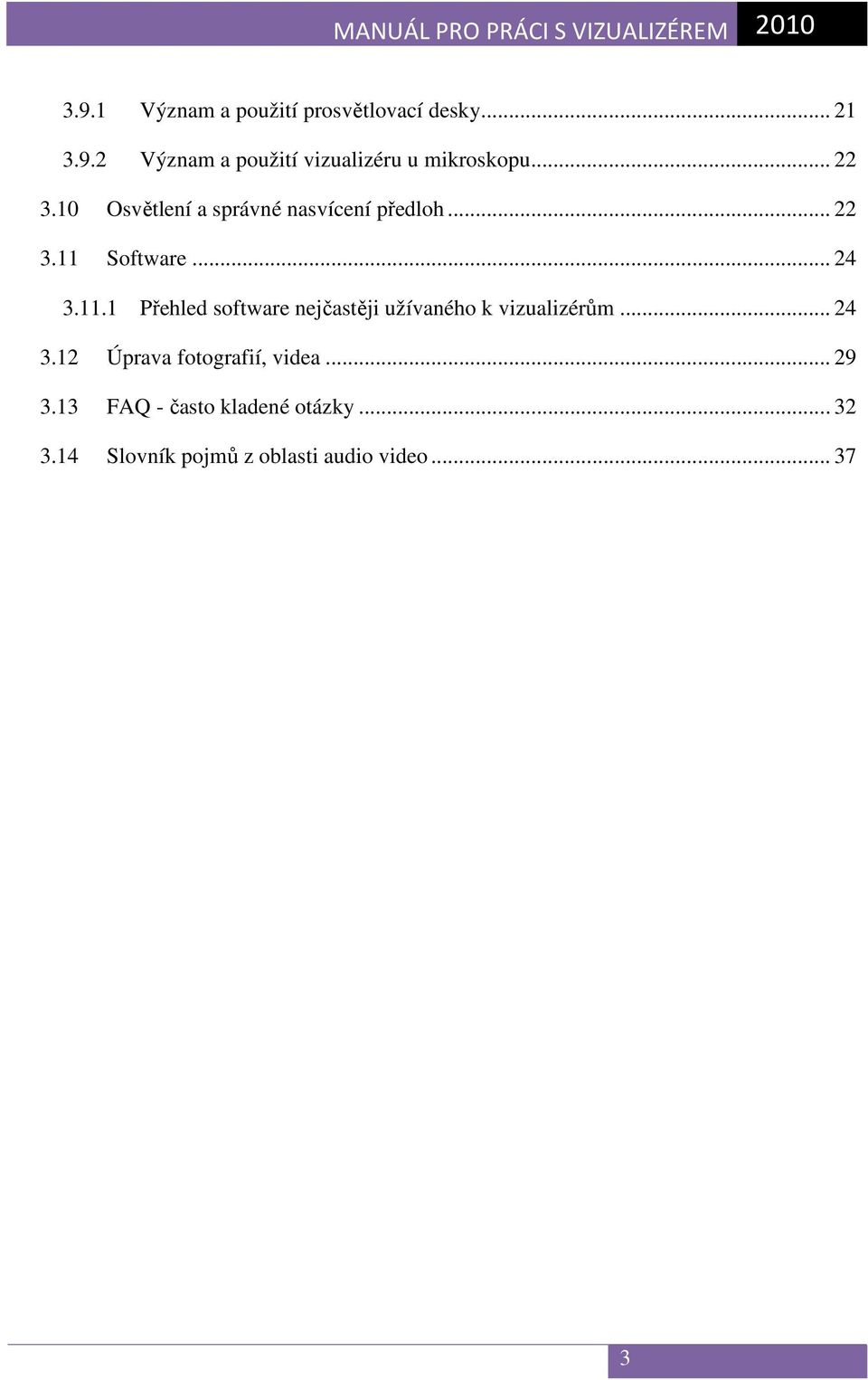 Software... 24 3.11.1 Přehled software nejčastěji užívaného k vizualizérům... 24 3.12 Úprava fotografií, videa.