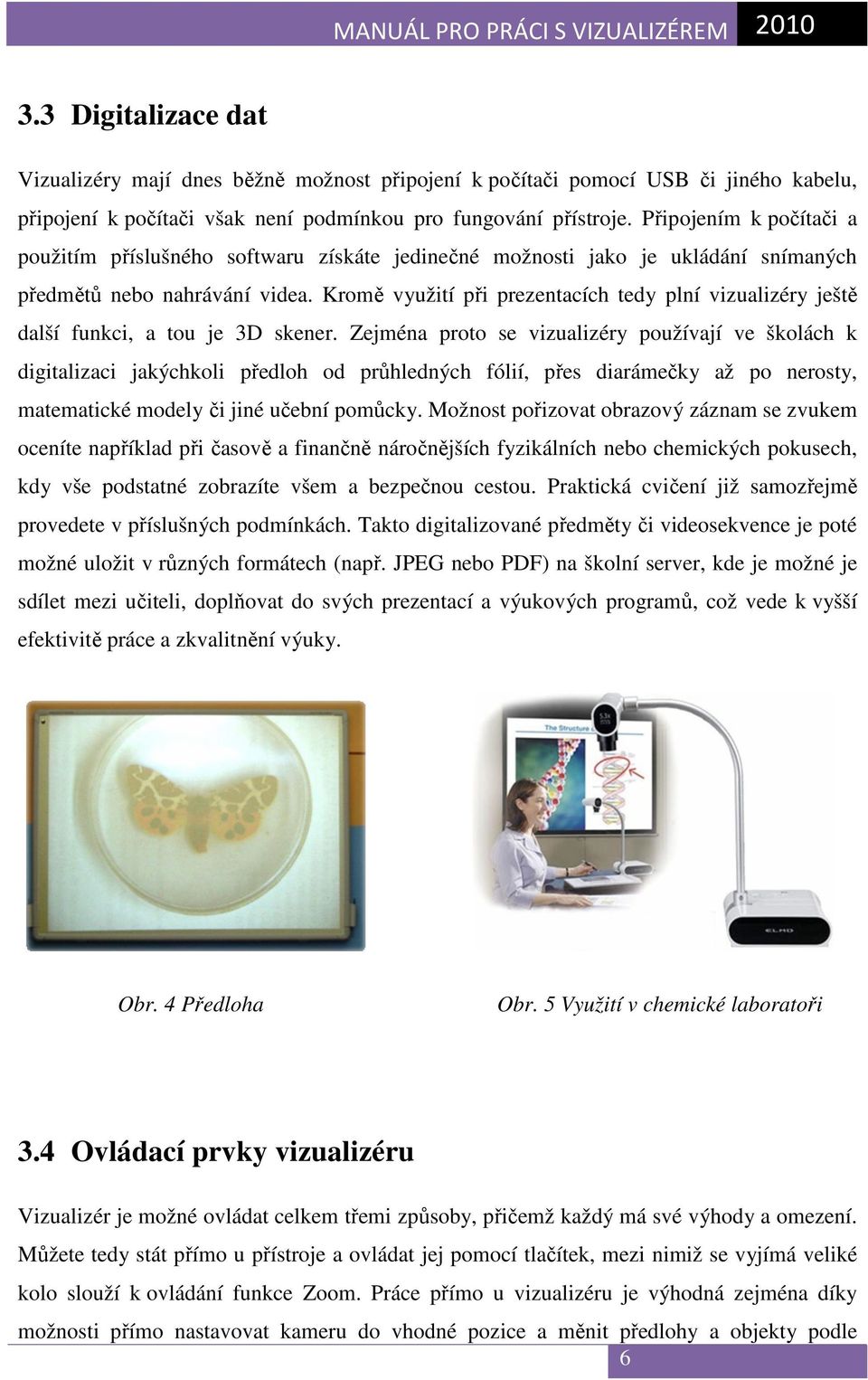 Kromě využití při prezentacích tedy plní vizualizéry ještě další funkci, a tou je 3D skener.