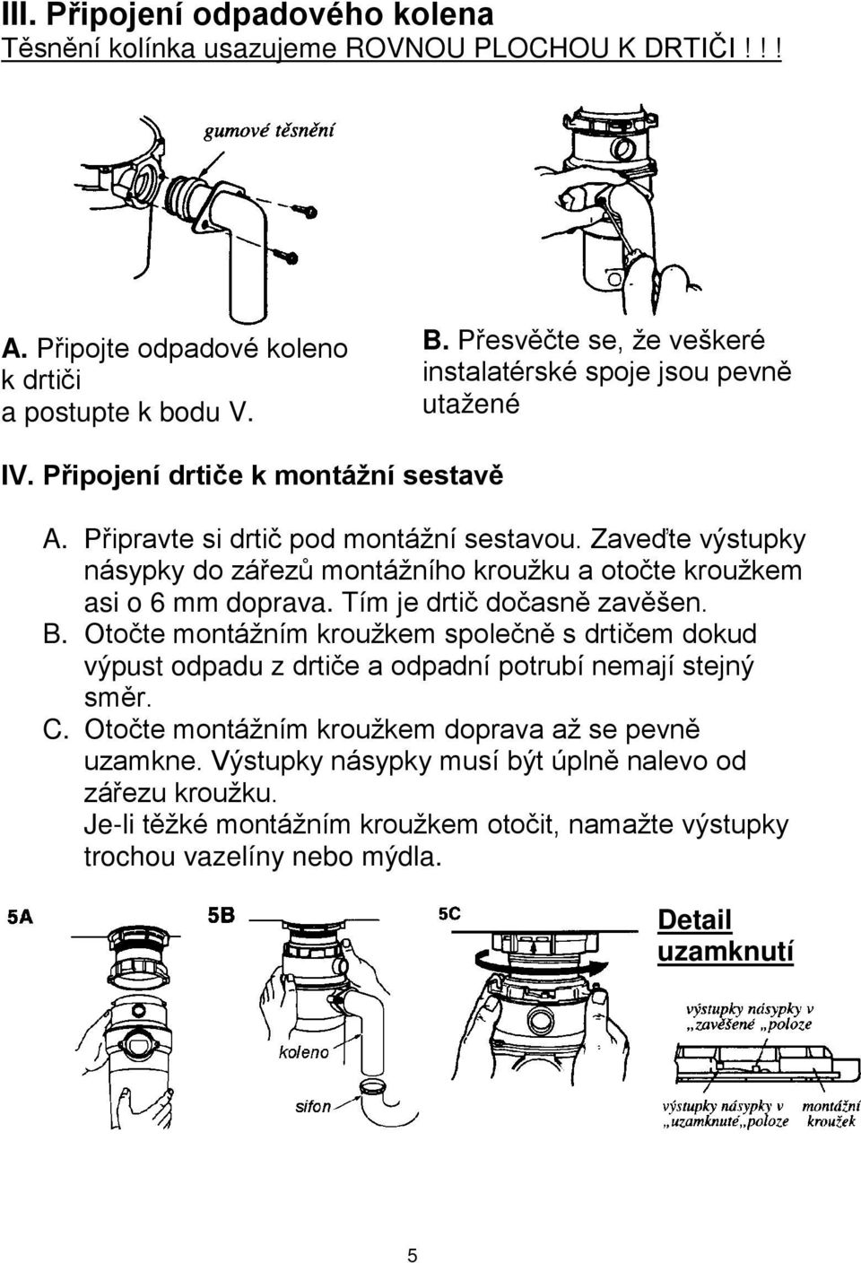 Zaveďte výstupky násypky do zářezů montážního kroužku a otočte kroužkem asi o 6 mm doprava. Tím je drtič dočasně zavěšen. B.