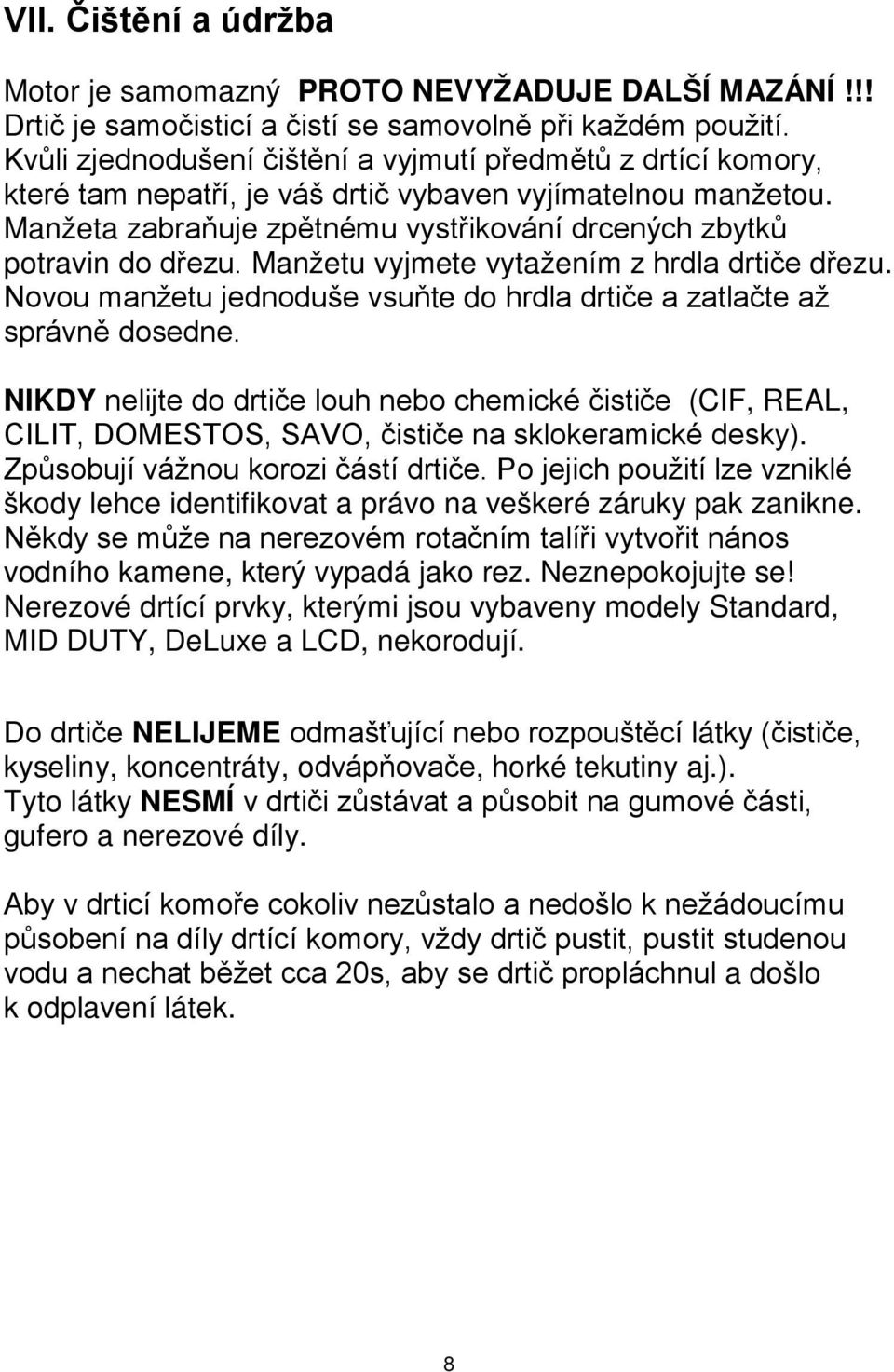 Manžetu vyjmete vytažením z hrdla drtiče dřezu. Novou manžetu jednoduše vsuňte do hrdla drtiče a zatlačte až správně dosedne.