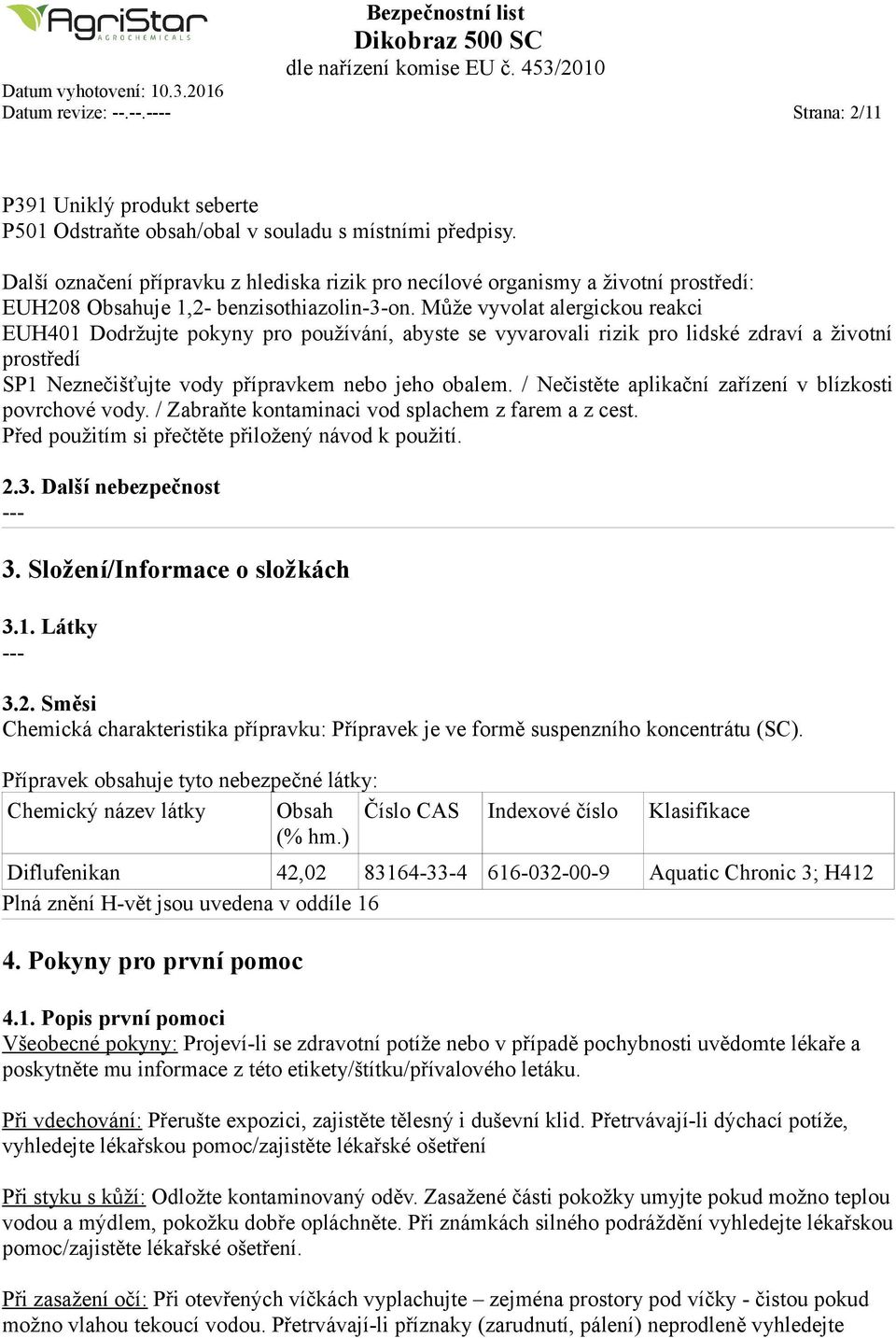 Může vyvolat alergickou reakci EUH401 Dodržujte pokyny pro používání, abyste se vyvarovali rizik pro lidské zdraví a životní prostředí SP1 Neznečišťujte vody přípravkem nebo jeho obalem.