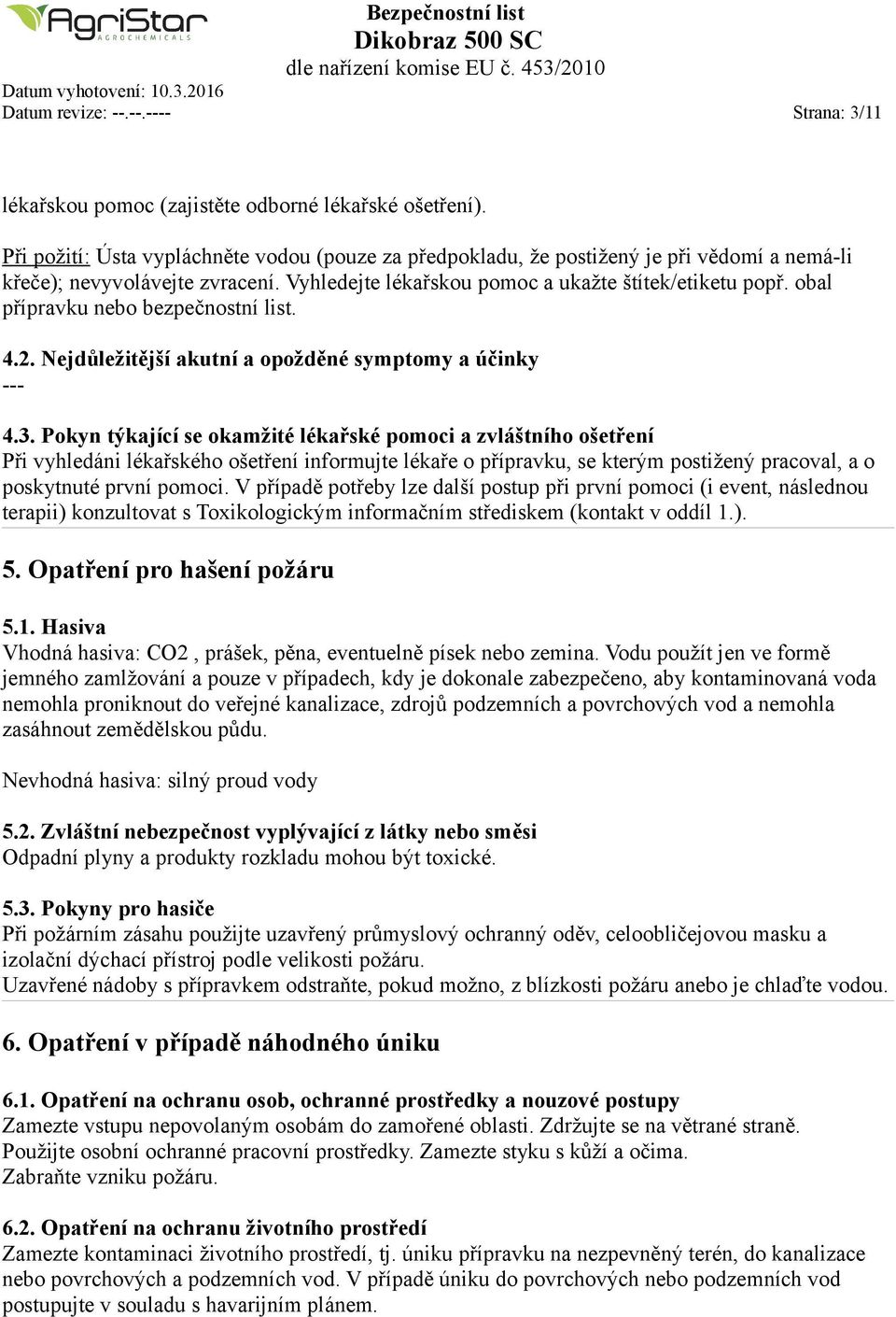 obal přípravku nebo bezpečnostní list. 4.2. Nejdůležitější akutní a opožděné symptomy a účinky --- 4.3.