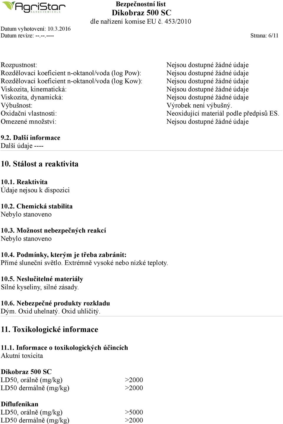 vlastnosti: Omezené množství: Výrobek není výbušný. Neoxidující materiál podle předpisů ES. 9.2. Další informace Další údaje ---- 10. Stálost a reaktivita 10.1. Reaktivita Údaje nejsou k dispozici 10.