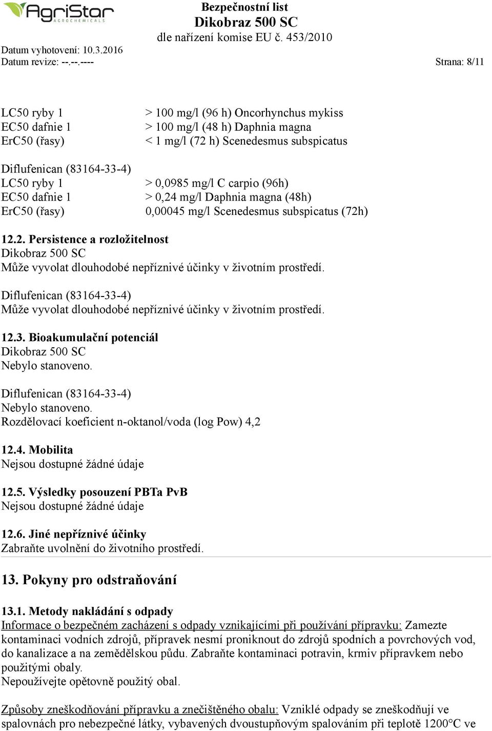 mg/l (72 h) Scenedesmus subspicatus > 0,0985 mg/l C carpio (96h) > 0,24 mg/l Daphnia magna (48h) 0,00045 mg/l Scenedesmus subspicatus (72h) 12.2. Persistence a rozložitelnost Může vyvolat dlouhodobé nepříznivé účinky v životním prostředí.