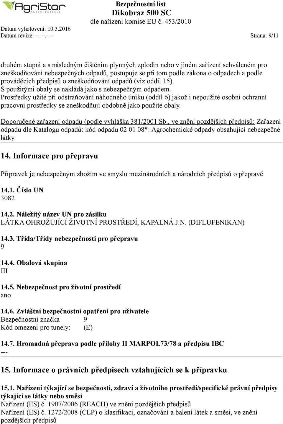 prováděcích předpisů o zneškodňování odpadů (viz oddíl 15). S použitými obaly se nakládá jako s nebezpečným odpadem.