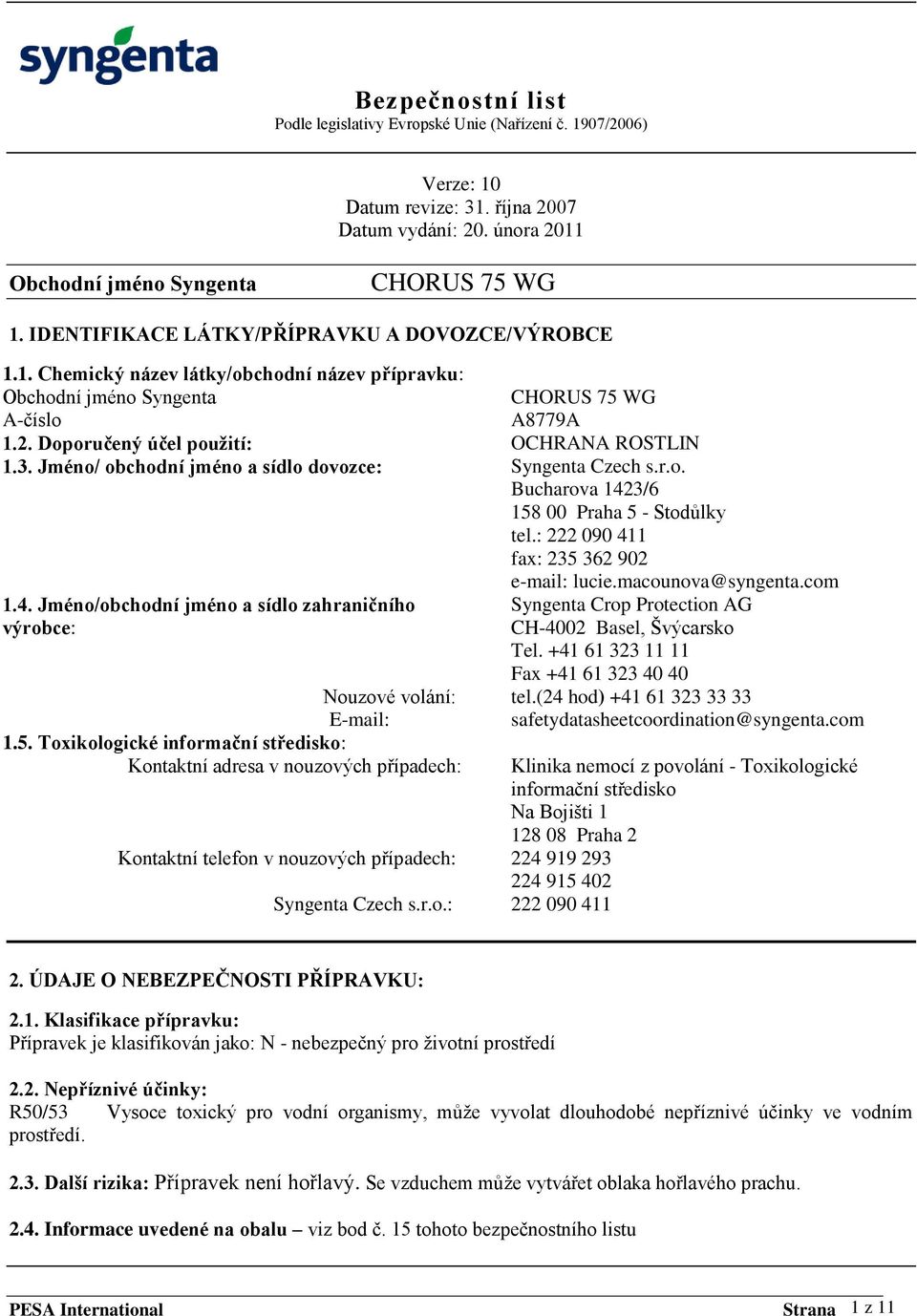 +41 61 323 11 11 Nouzové volání: E-mail: 1.5. Toxikologické informační středisko: Kontaktní adresa v nouzových případech: Kontaktní telefon v nouzových případech: Syngenta Czech s.r.o.: Fax +41 61 323 40 40 tel.