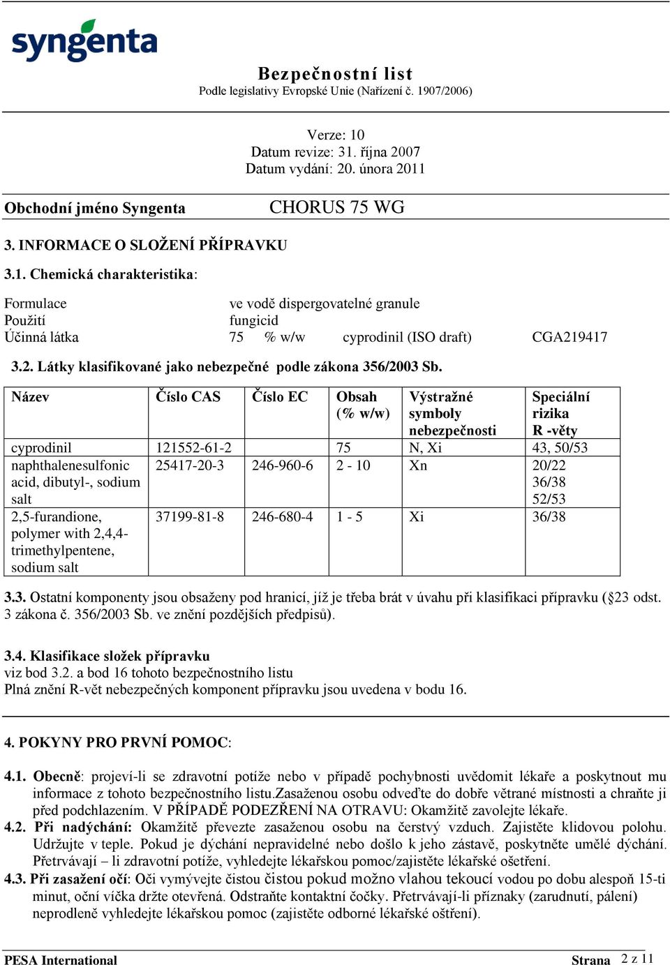 Název Číslo CAS Číslo EC Obsah (% w/w) Výstraţné symboly nebezpečnosti Speciální rizika R -věty cyprodinil 121552-61-2 75 N, Xi 43, 50/53 naphthalenesulfonic acid, dibutyl-, sodium salt