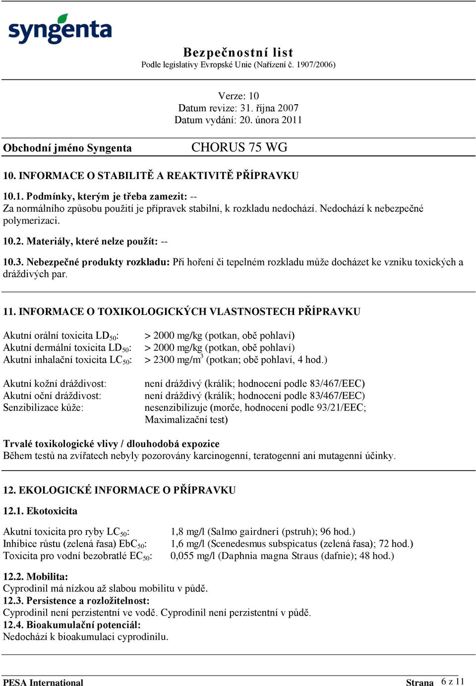 INFORMACE O TOXIKOLOGICKÝCH VLASTNOSTECH PŘÍPRAVKU Akutní orální toxicita LD 50 : Akutní dermální toxicita LD 50 : Akutní inhalační toxicita LC 50 : Akutní koţní dráţdivost: Akutní oční dráţdivost: