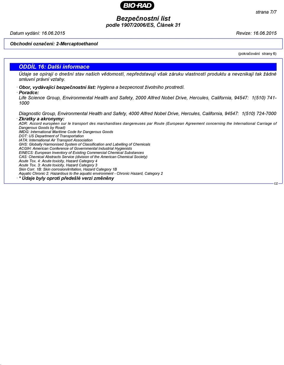 Poradce: Life Science Group, Environmental Health and Safety, 2000 Alfred Nobel Drive, Hercules, California, 94547: 1(510) 741-1000 Diagnostic Group, Environmental Health and Safety, 4000 Alfred