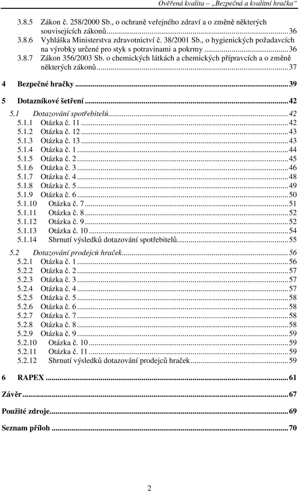 ..37 4 Bezpečné hračky...39 5 Dotazníkové šetření...42 5.1 Dotazování spotřebitelů...42 5.1.1 Otázka č. 11...42 5.1.2 Otázka č. 12...43 5.1.3 Otázka č. 13...43 5.1.4 Otázka č. 1...44 5.1.5 Otázka č.