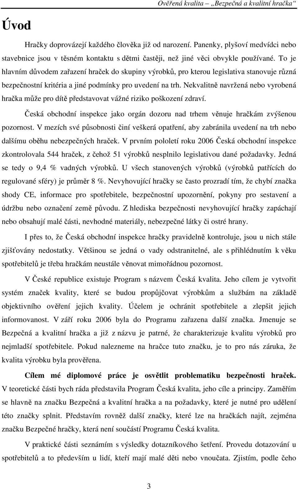 Nekvalitně navržená nebo vyrobená hračka může pro dítě představovat vážné riziko poškození zdraví. Česká obchodní inspekce jako orgán dozoru nad trhem věnuje hračkám zvýšenou pozornost.