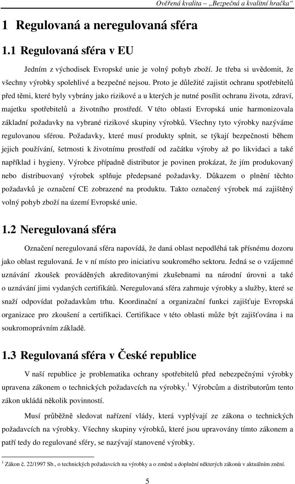 Proto je důležité zajistit ochranu spotřebitelů před těmi, které byly vybrány jako rizikové a u kterých je nutné posílit ochranu života, zdraví, majetku spotřebitelů a životního prostředí.