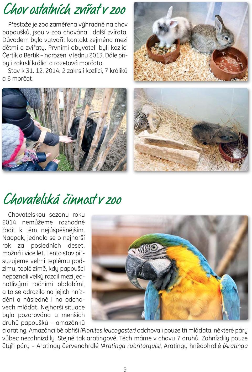 Chovatelská činnost v zoo Chovatelskou sezonu roku 2014 nemůžeme rozhodně řadit k těm nejúspěšnějším. Naopak, jednalo se o nejhorší rok za posledních deset, možná i více let.
