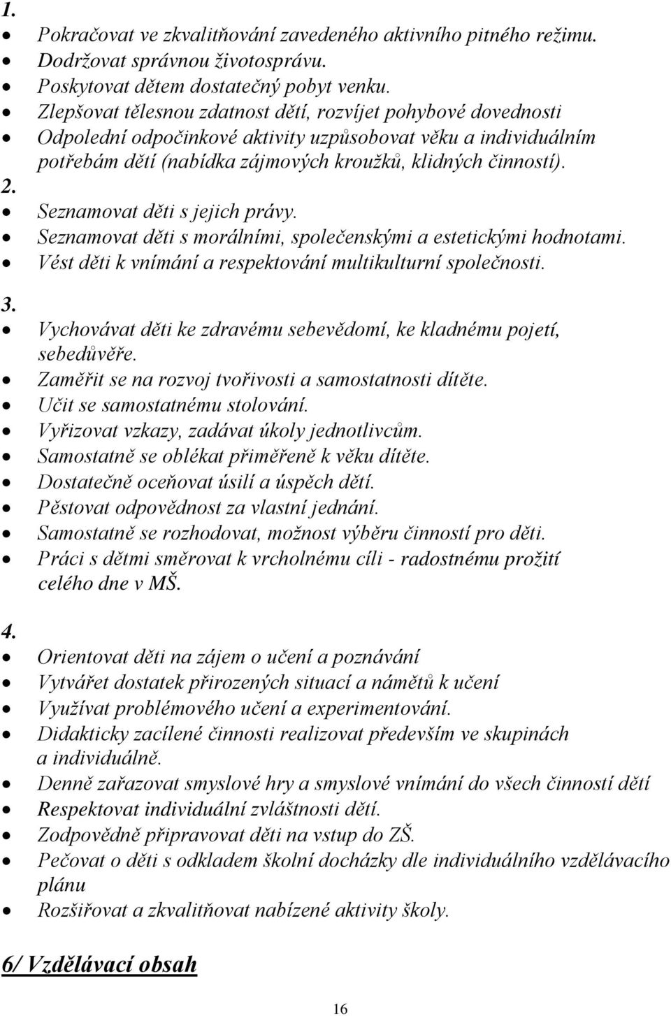 Seznamovat děti s jejich právy. Seznamovat děti s morálními, společenskými a estetickými hodnotami. Vést děti k vnímání a respektování multikulturní společnosti. 3.