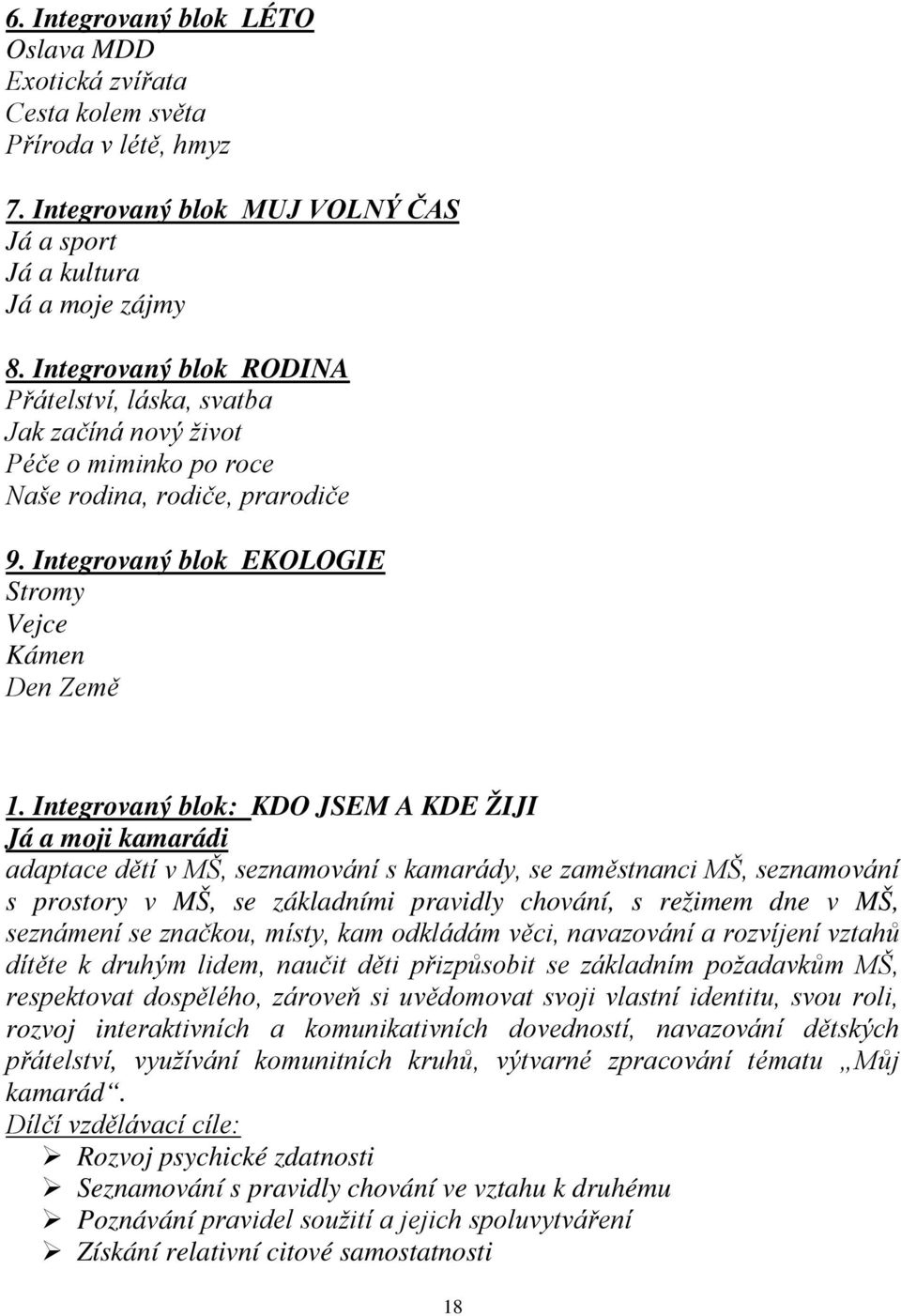 Integrovaný blok: KDO JSEM A KDE ŽIJI Já a moji kamarádi adaptace dětí v MŠ, seznamování s kamarády, se zaměstnanci MŠ, seznamování s prostory v MŠ, se základními pravidly chování, s režimem dne v