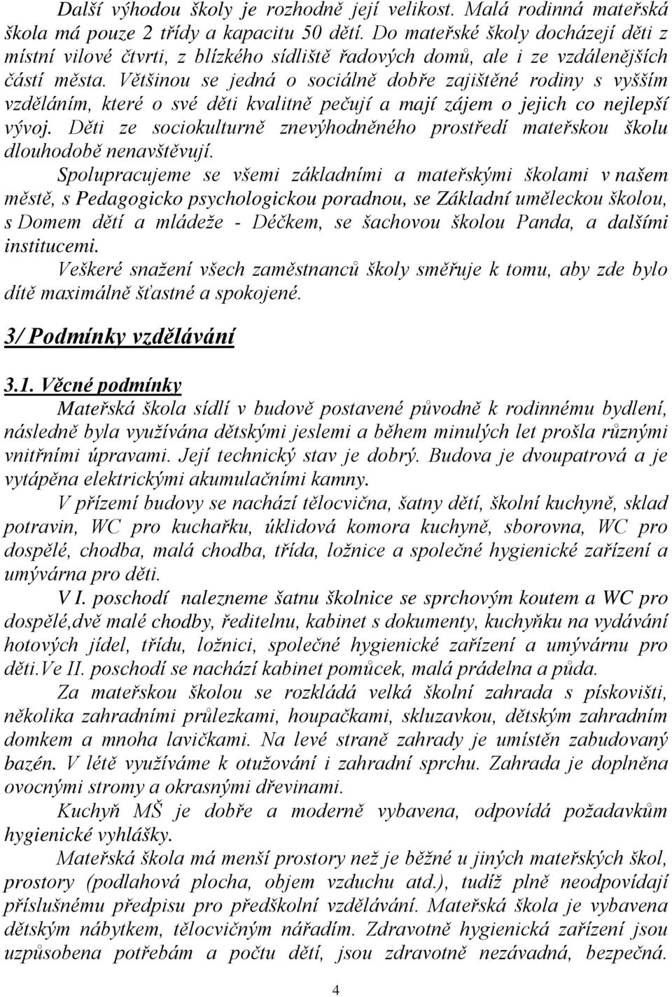 Většinou se jedná o sociálně dobře zajištěné rodiny s vyšším vzděláním, které o své děti kvalitně pečují a mají zájem o jejich co nejlepší vývoj.