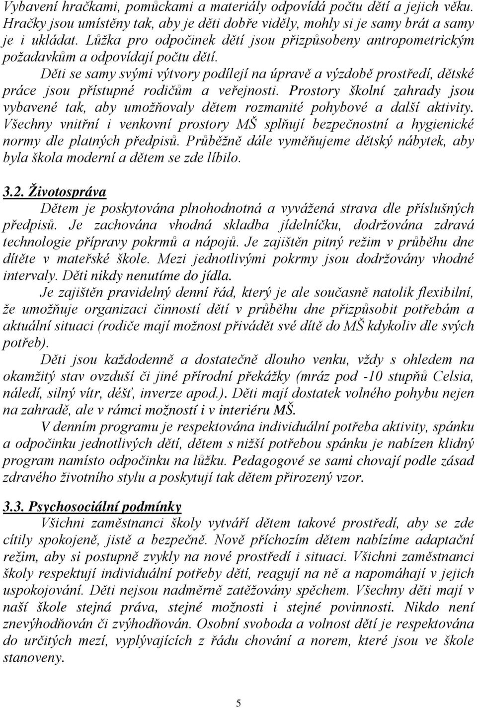 Děti se samy svými výtvory podílejí na úpravě a výzdobě prostředí, dětské práce jsou přístupné rodičům a veřejnosti.