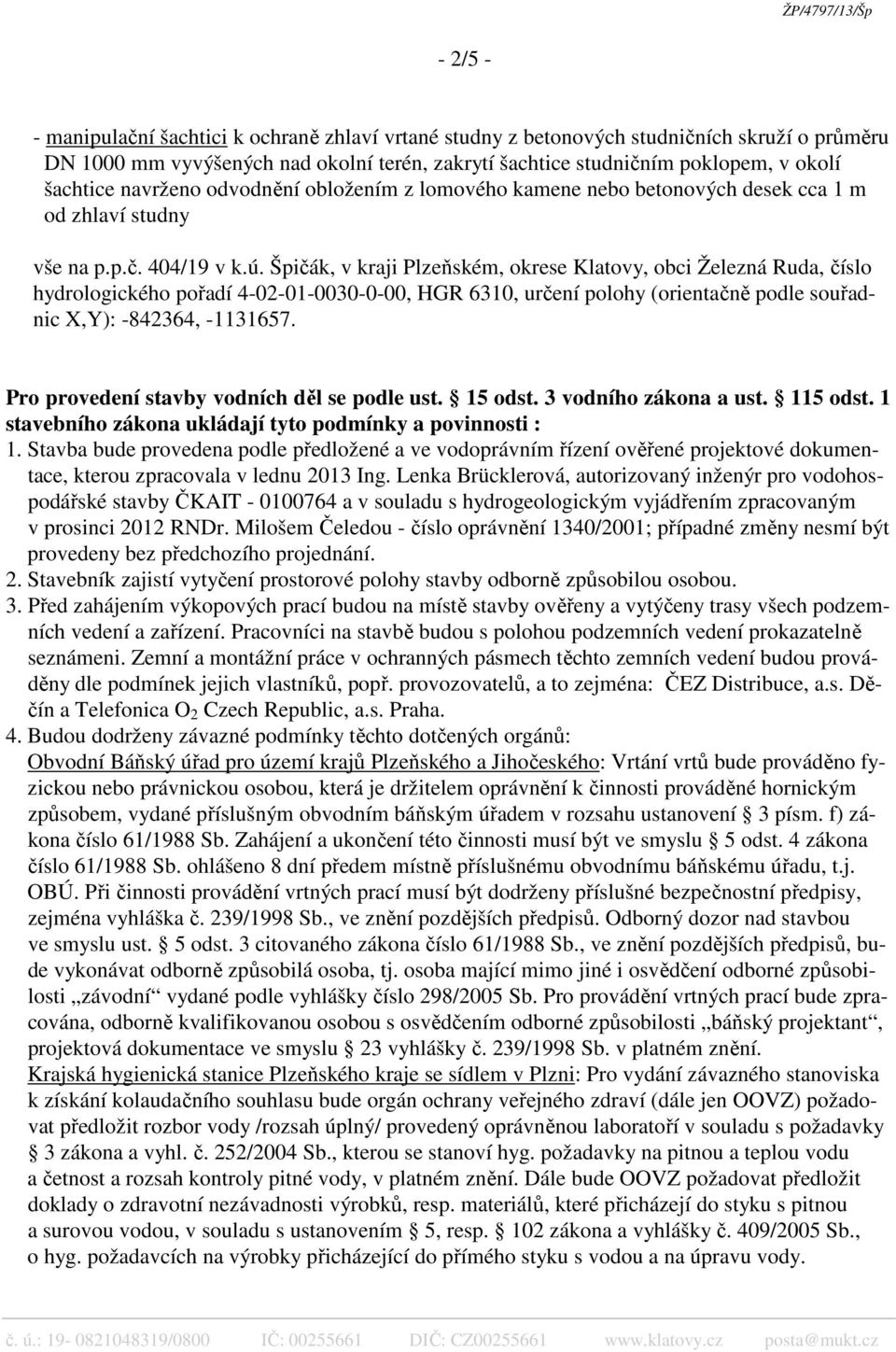 Špičák, v kraji Plzeňském, okrese Klatovy, obci Železná Ruda, číslo hydrologického pořadí 4-02-01-0030-0-00, HGR 6310, určení polohy (orientačně podle souřadnic X,Y): -842364, -1131657.