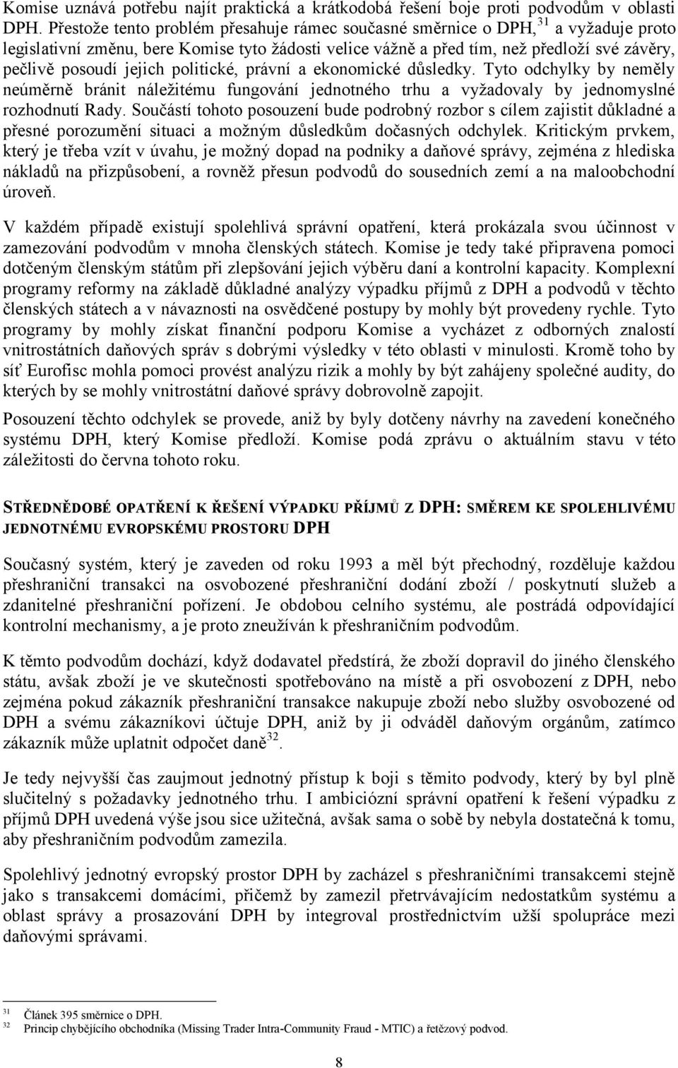 jejich politické, právní a ekonomické důsledky. Tyto odchylky by neměly neúměrně bránit náležitému fungování jednotného trhu a vyžadovaly by jednomyslné rozhodnutí Rady.