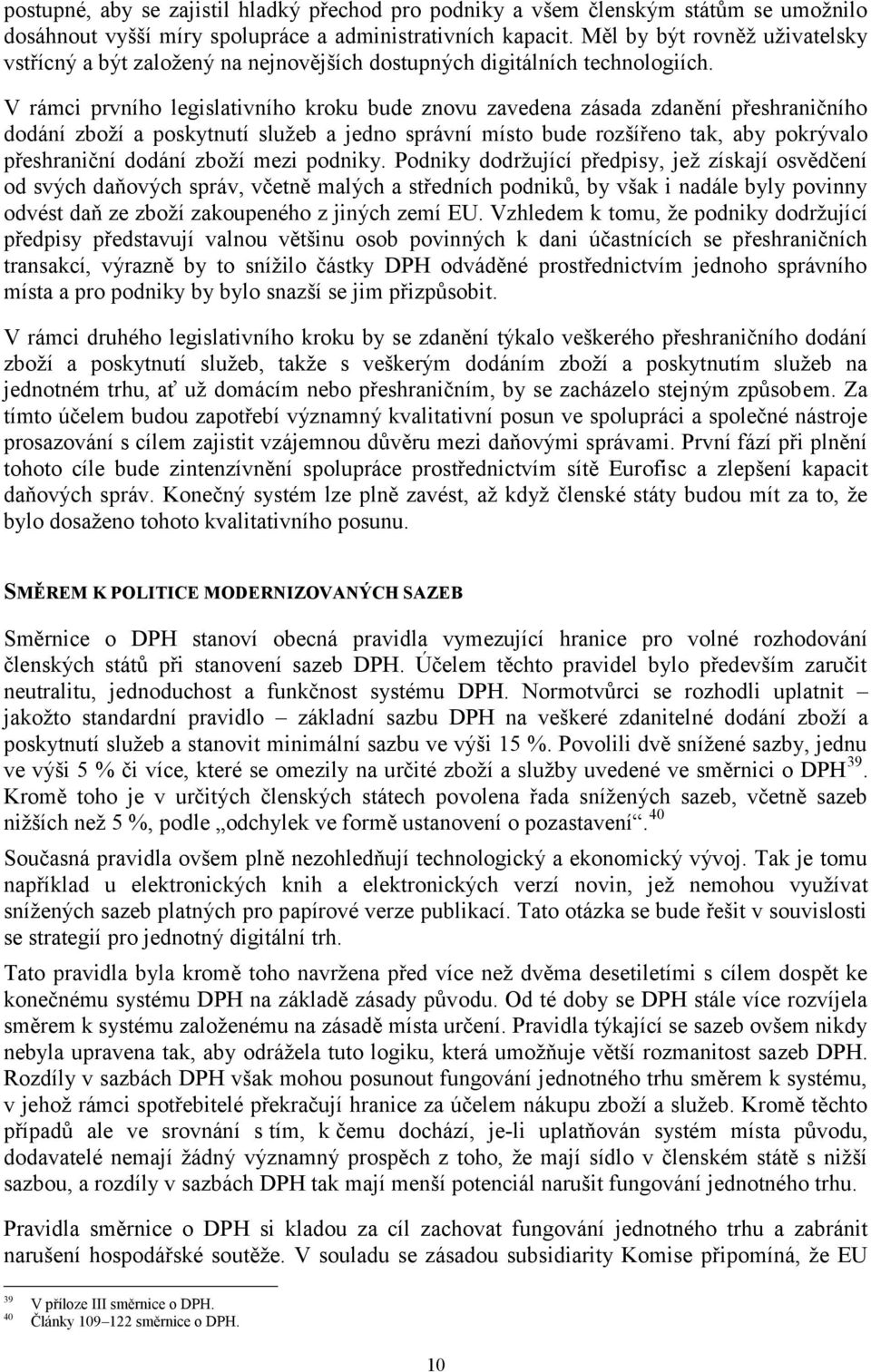 V rámci prvního legislativního kroku bude znovu zavedena zásada zdanění přeshraničního dodání zboží a poskytnutí služeb a jedno správní místo bude rozšířeno tak, aby pokrývalo přeshraniční dodání