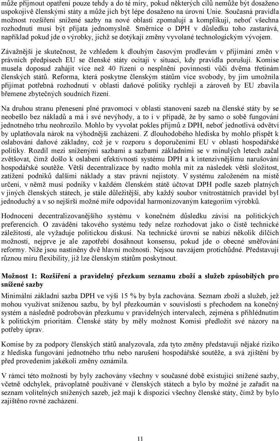 Směrnice o DPH v důsledku toho zastarává, například pokud jde o výrobky, jichž se dotýkají změny vyvolané technologickým vývojem.