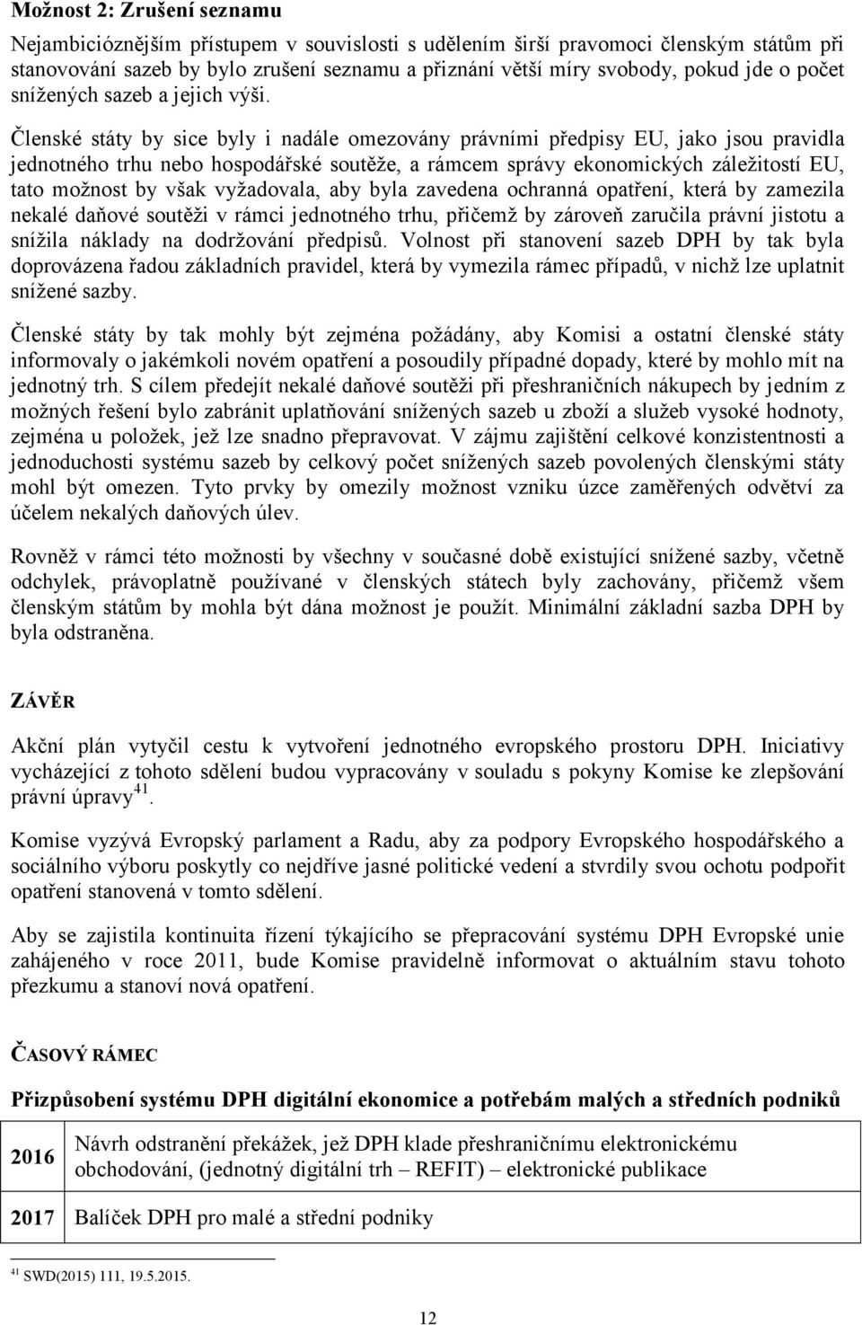 Členské státy by sice byly i nadále omezovány právními předpisy EU, jako jsou pravidla jednotného trhu nebo hospodářské soutěže, a rámcem správy ekonomických záležitostí EU, tato možnost by však