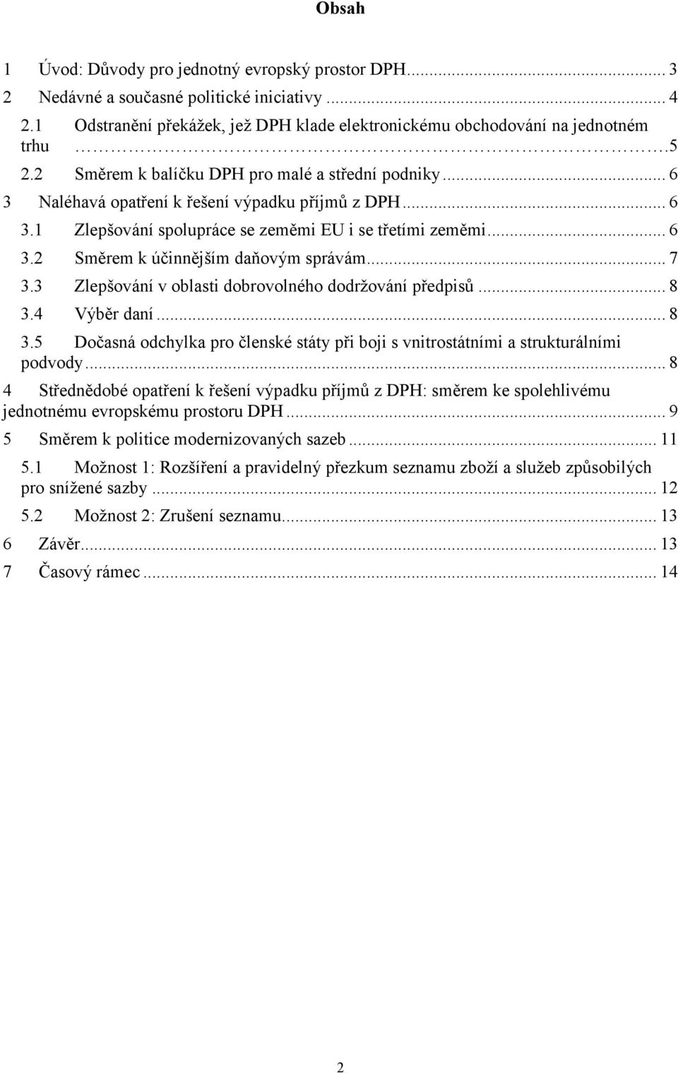 .. 7 3.3 Zlepšování v oblasti dobrovolného dodržování předpisů... 8 3.4 Výběr daní... 8 3.5 Dočasná odchylka pro členské státy při boji s vnitrostátními a strukturálními podvody.