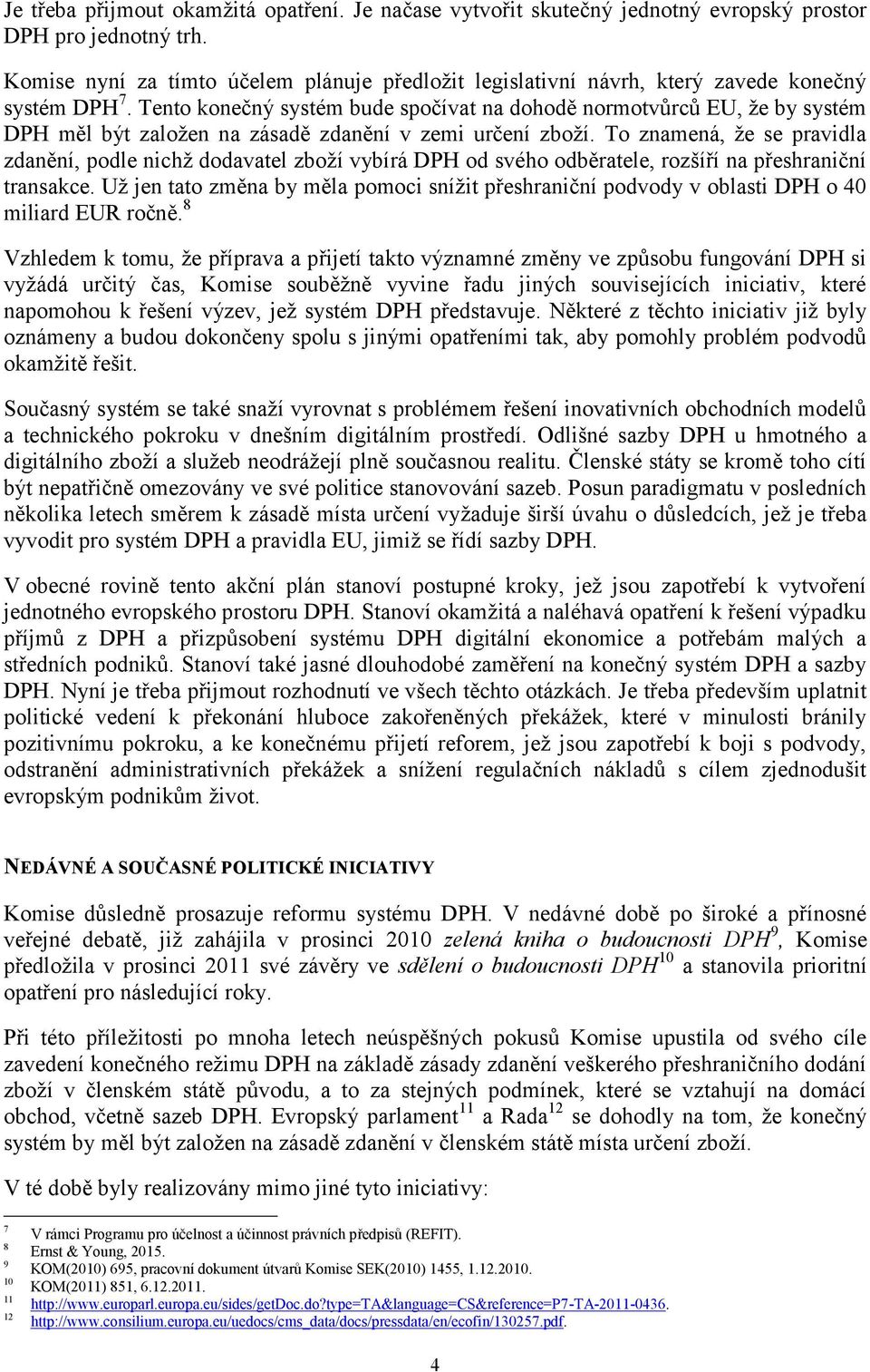 Tento konečný systém bude spočívat na dohodě normotvůrců EU, že by systém DPH měl být založen na zásadě zdanění v zemi určení zboží.