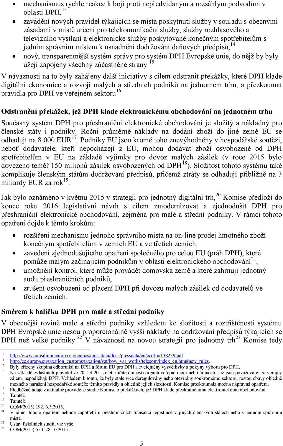 nový, transparentnější systém správy pro systém DPH Evropské unie, do nějž by byly úžeji zapojeny všechny zúčastněné strany.